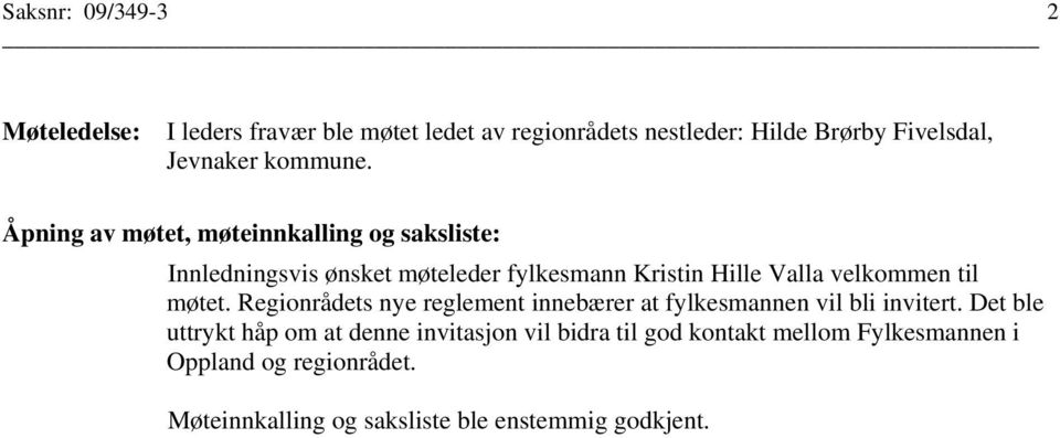 Åpning av møtet, møteinnkalling og saksliste: Innledningsvis ønsket møteleder fylkesmann Kristin Hille Valla velkommen til