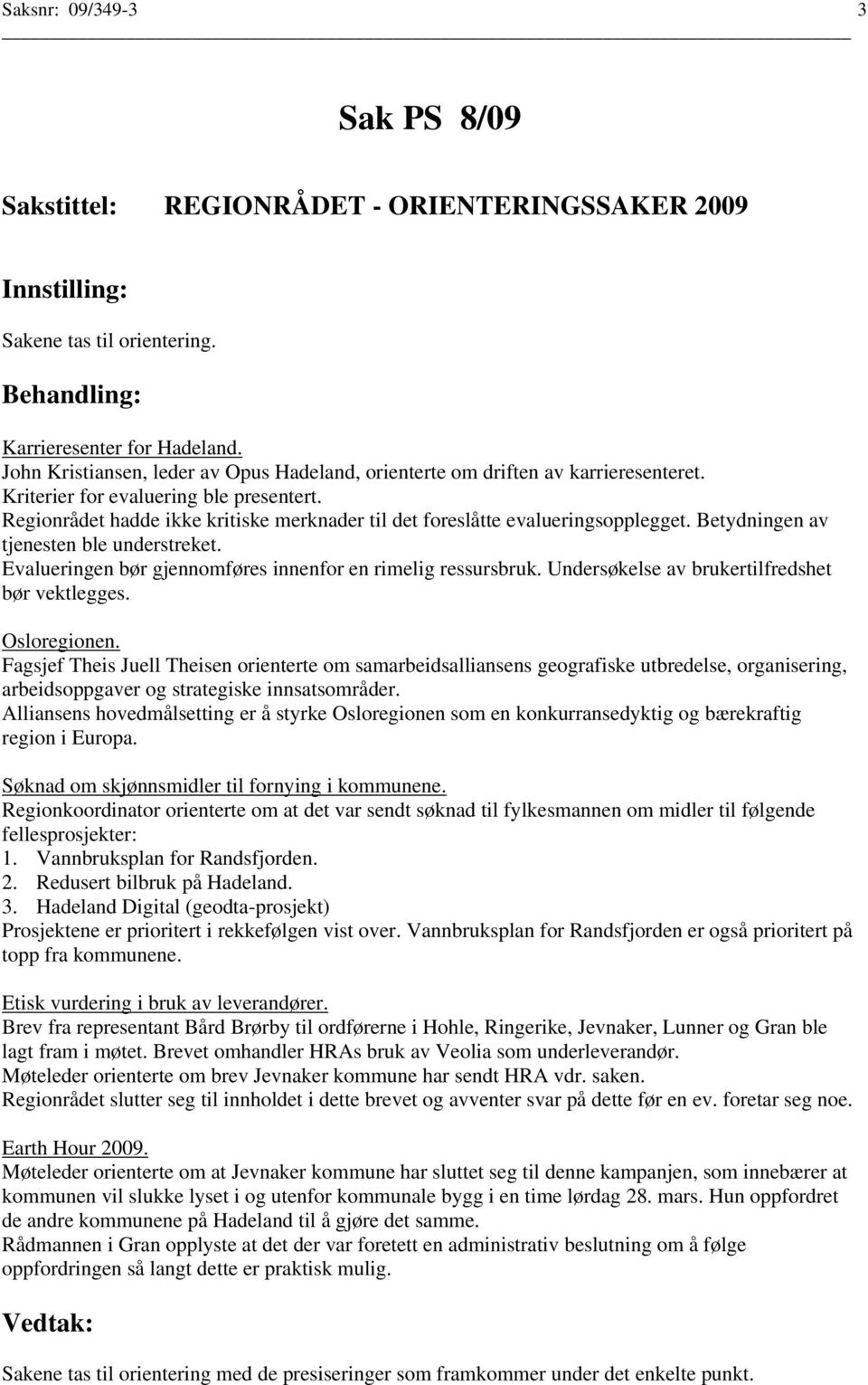 Regionrådet hadde ikke kritiske merknader til det foreslåtte evalueringsopplegget. Betydningen av tjenesten ble understreket. Evalueringen bør gjennomføres innenfor en rimelig ressursbruk.