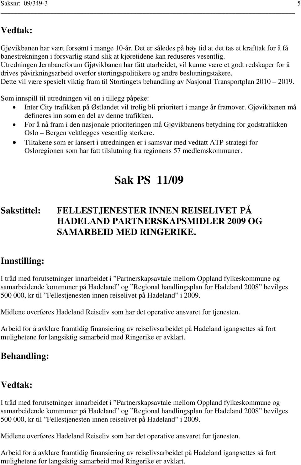 Dette vil være spesielt viktig fram til Stortingets behandling av Nasjonal Transportplan 2010 2019.