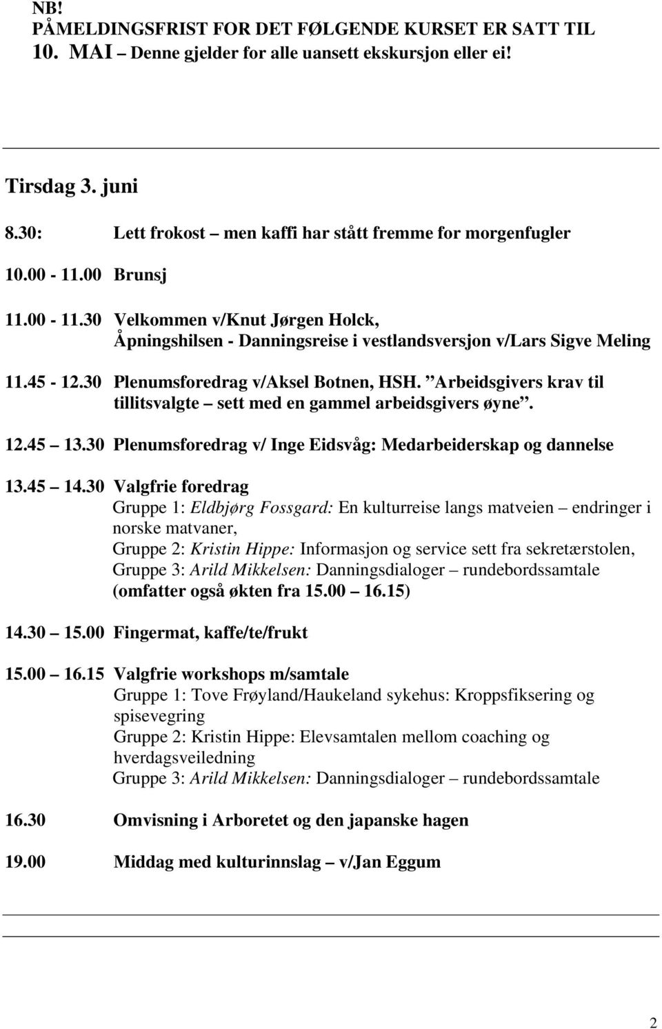 Arbeidsgivers krav til tillitsvalgte sett med en gammel arbeidsgivers øyne. 12.45 13.30 Plenumsforedrag v/ Inge Eidsvåg: Medarbeiderskap og dannelse 13.45 14.