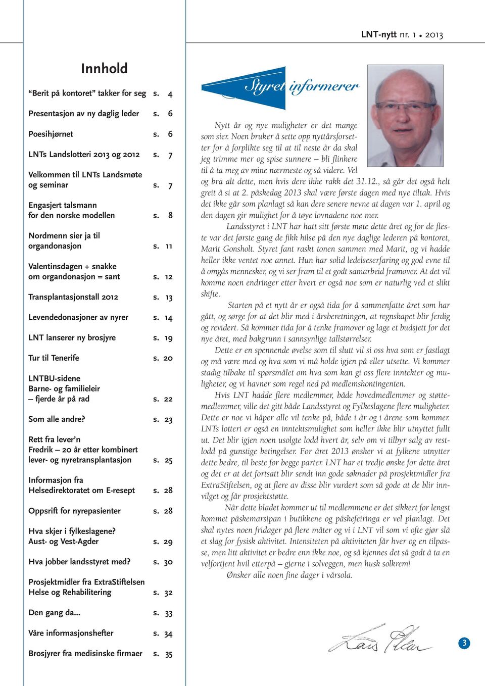 13 Levendedonasjoner av nyrer s. 14 LNT lanserer ny brosjyre s. 19 Tur til Tenerife s. 20 LNTBU-sidene Barne- og familieleir fjerde år på rad s. 22 Som alle andre? s. 23 Rett fra lever n Fredrik 20 år etter kombinert lever- og nyretransplantasjon s.