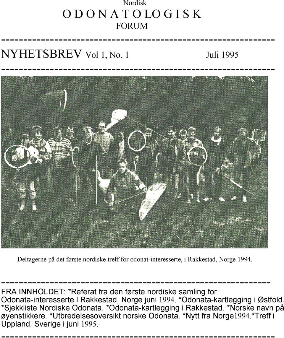 ------------------------------------------------------------- FRA INNHOLDET: *Referat fra den første nordiske samling for Odonata-interesserte l Rakkestad, Norge juni 1994.