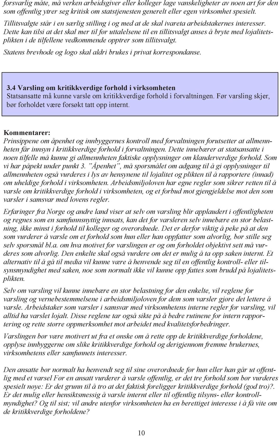 Dette kan tilsi at det skal mer til før uttalelsene til en tillitsvalgt anses å bryte med lojalitetsplikten i de tilfellene vedkommende opptrer som tillitsvalgt.