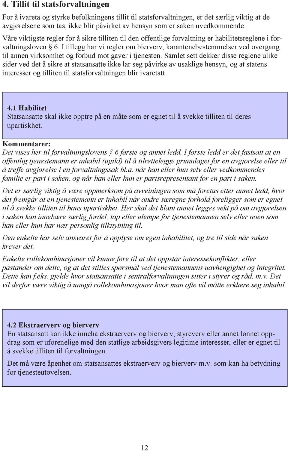 I tillegg har vi regler om bierverv, karantenebestemmelser ved overgang til annen virksomhet og forbud mot gaver i tjenesten.