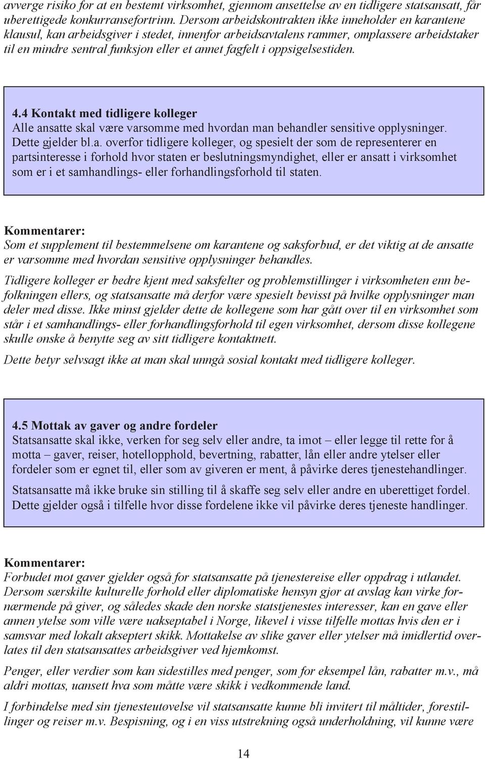 fagfelt i oppsigelsestiden. 4.4 Kontakt med tidligere kolleger Alle ansatte skal være varsomme med hvordan man behandler sensitive opplysninger. Dette gjelder bl.a. overfor tidligere kolleger, og