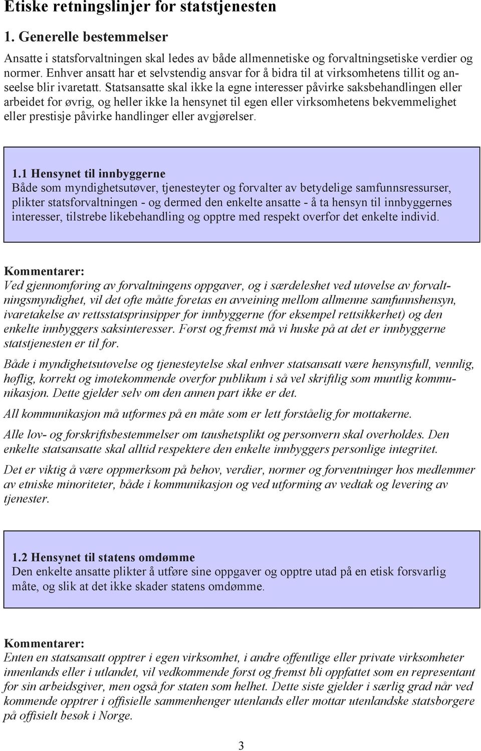 Statsansatte skal ikke la egne interesser påvirke saksbehandlingen eller arbeidet for øvrig, og heller ikke la hensynet til egen eller virksomhetens bekvemmelighet eller prestisje påvirke handlinger