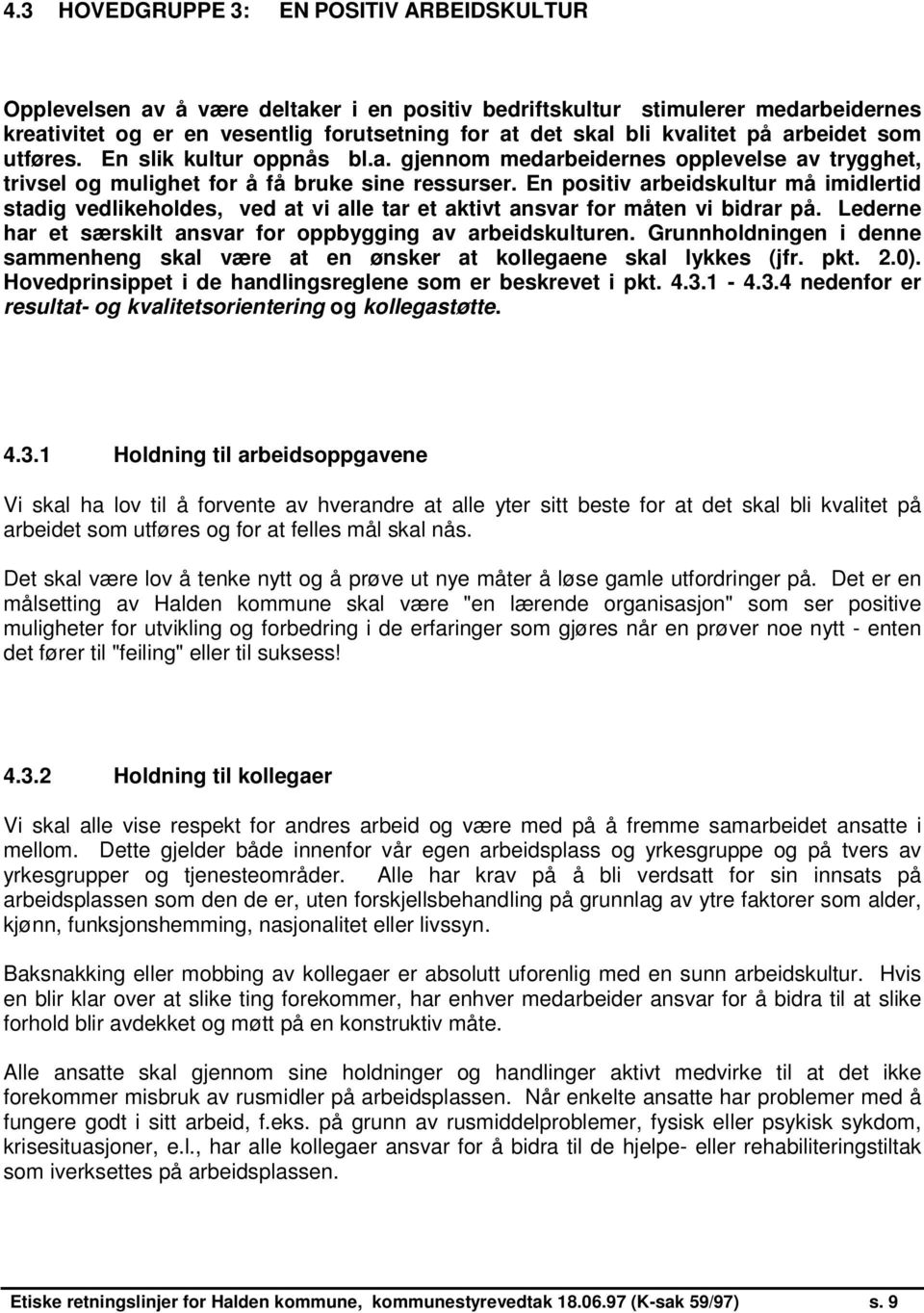 En positiv arbeidskultur må imidlertid stadig vedlikeholdes, ved at vi alle tar et aktivt ansvar for måten vi bidrar på. Lederne har et særskilt ansvar for oppbygging av arbeidskulturen.