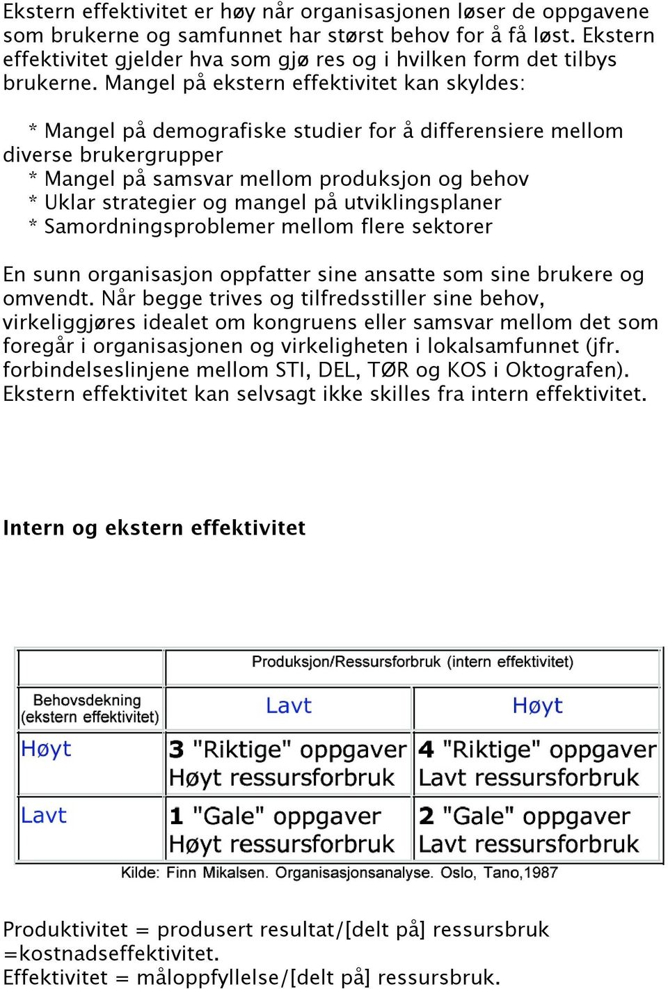 Mangel på ekstern effektivitet kan skyldes: * Mangel på demografiske studier for å differensiere mellom diverse brukergrupper * Mangel på samsvar mellom produksjon og behov * Uklar strategier og