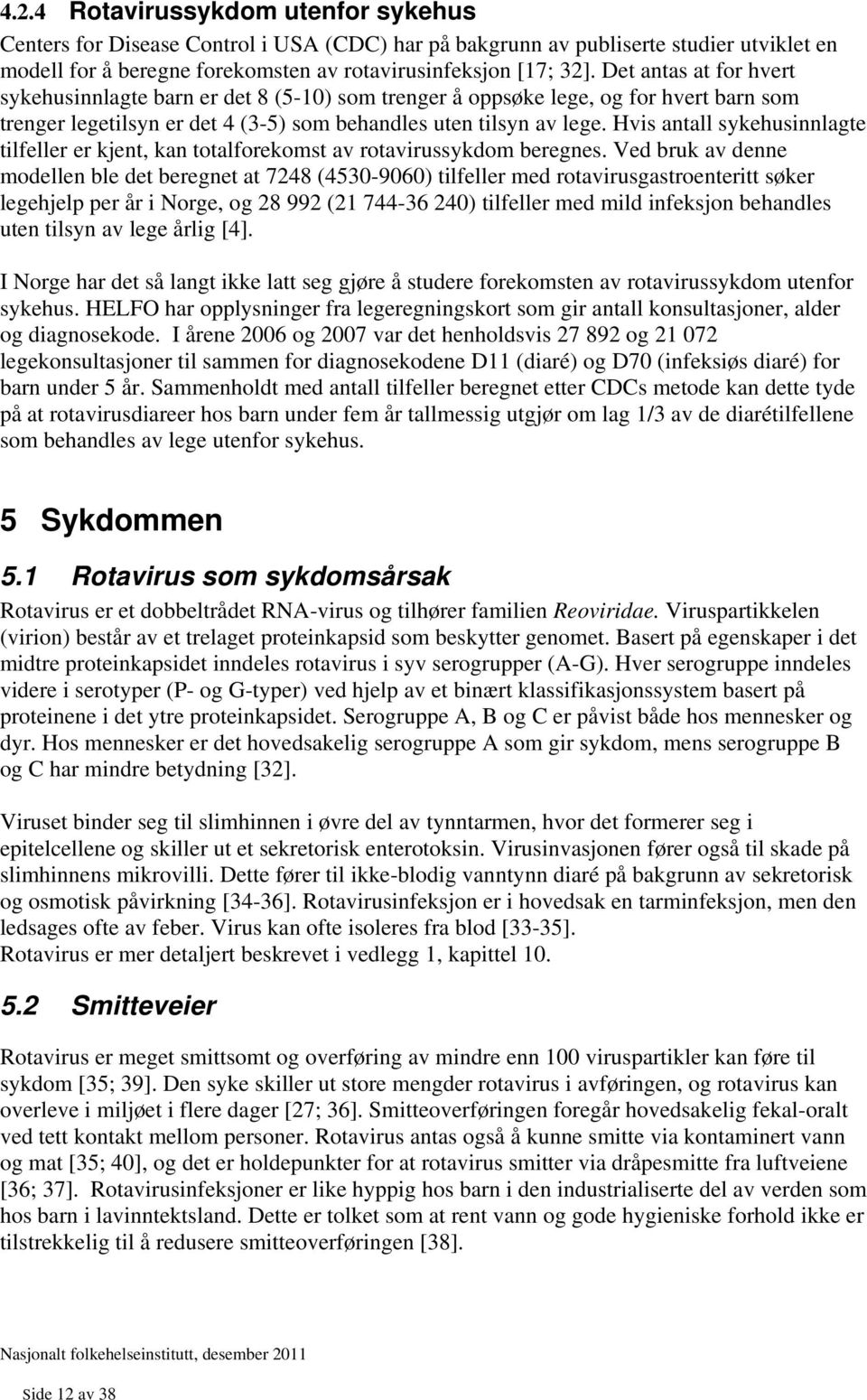 Hvis antall sykehusinnlagte tilfeller er kjent, kan totalforekomst av rotavirussykdom beregnes.