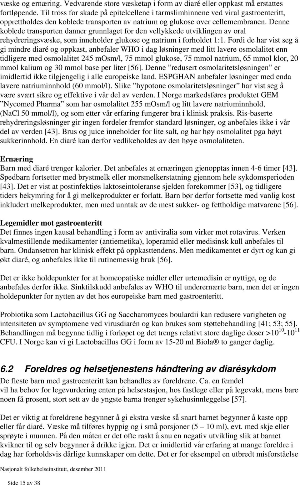 Denne koblede transporten danner grunnlaget for den vellykkede utviklingen av oral rehydreringsvæske, som inneholder glukose og natrium i forholdet 1:1.