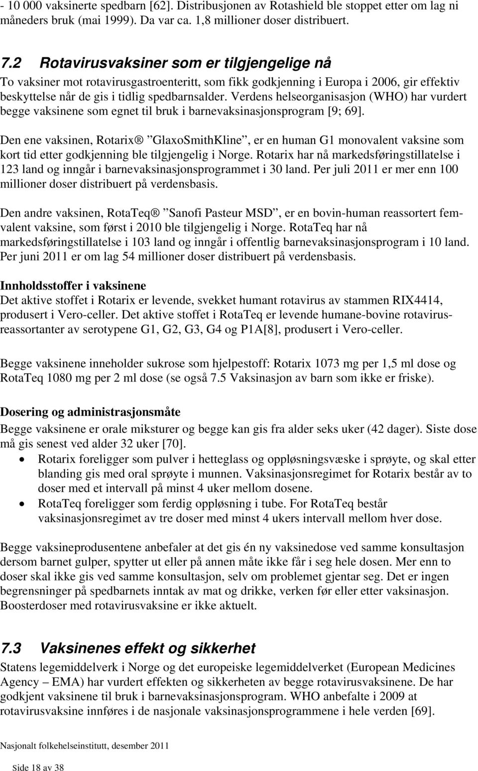 Verdens helseorganisasjon (WHO) har vurdert begge vaksinene som egnet til bruk i barnevaksinasjonsprogram [9; 69].