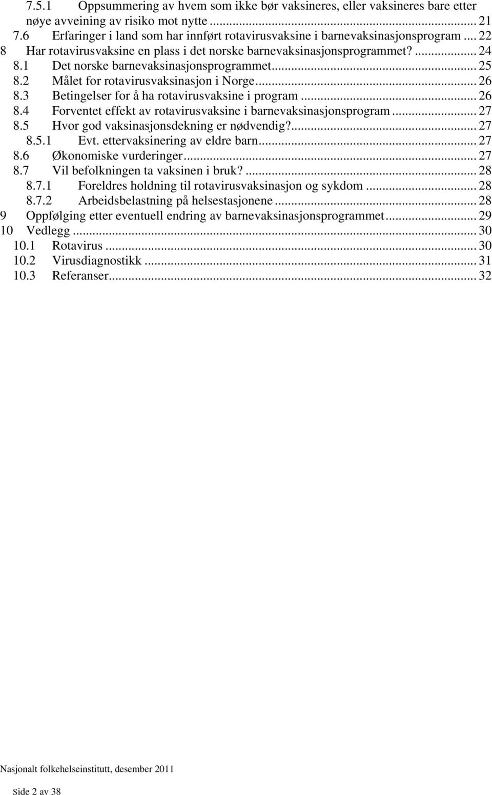 1 Det norske barnevaksinasjonsprogrammet... 25 8.2 Målet for rotavirusvaksinasjon i Norge... 26 8.3 Betingelser for å ha rotavirusvaksine i program... 26 8.4 Forventet effekt av rotavirusvaksine i barnevaksinasjonsprogram.