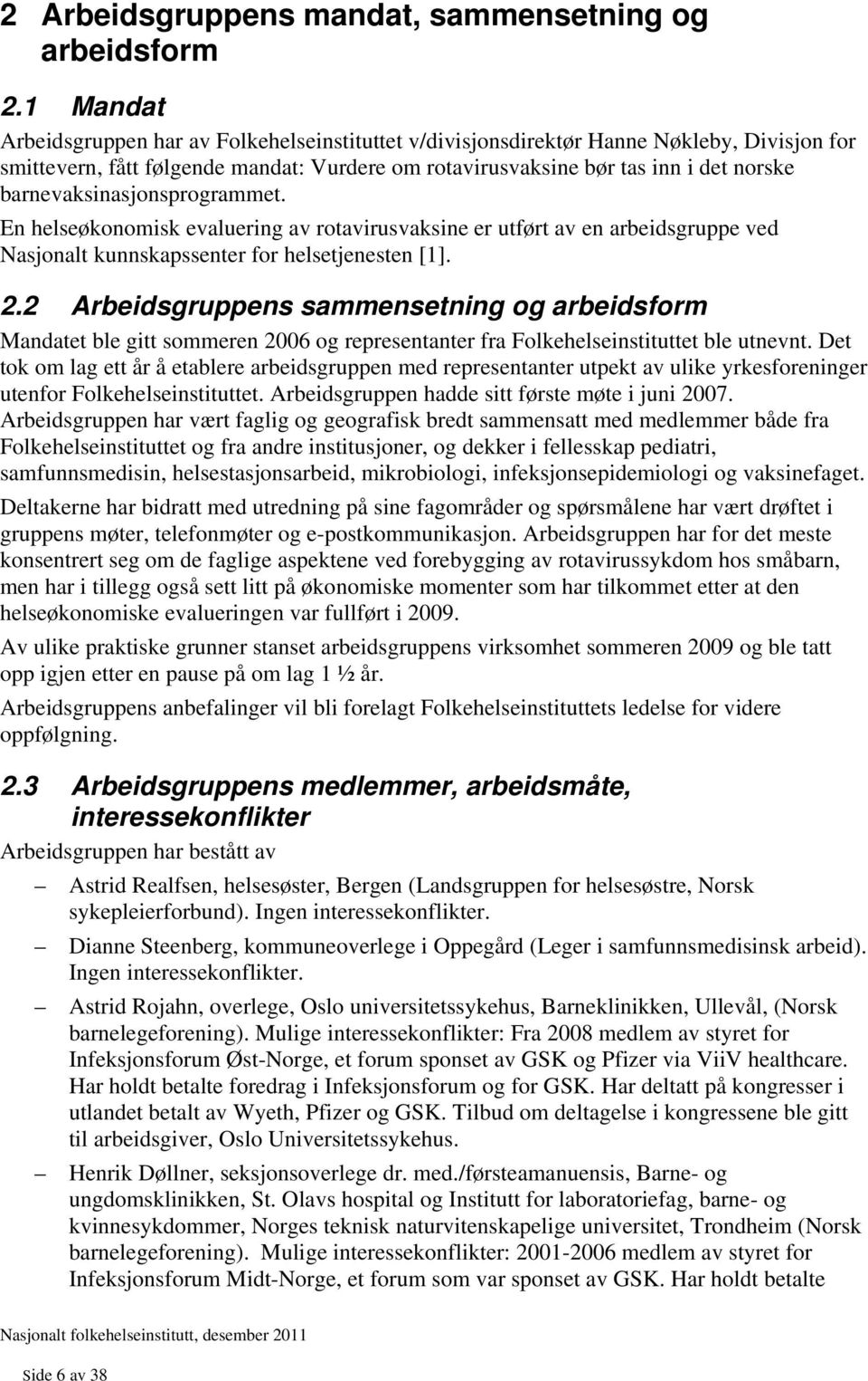 barnevaksinasjonsprogrammet. En helseøkonomisk evaluering av rotavirusvaksine er utført av en arbeidsgruppe ved Nasjonalt kunnskapssenter for helsetjenesten [1]. 2.