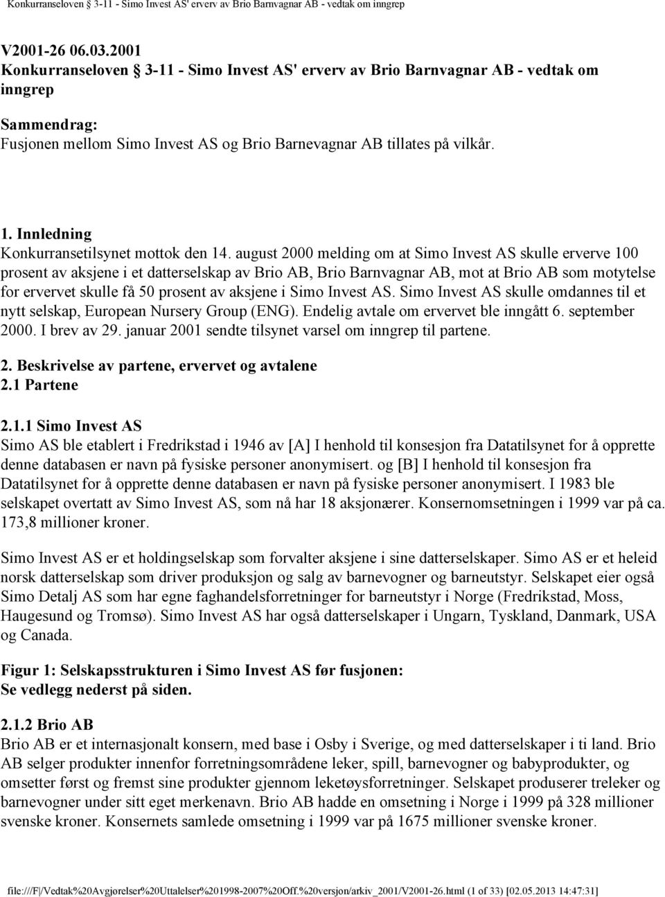 august 2000 melding om at Simo Invest AS skulle erverve 100 prosent av aksjene i et datterselskap av Brio AB, Brio Barnvagnar AB, mot at Brio AB som motytelse for ervervet skulle få 50 prosent av