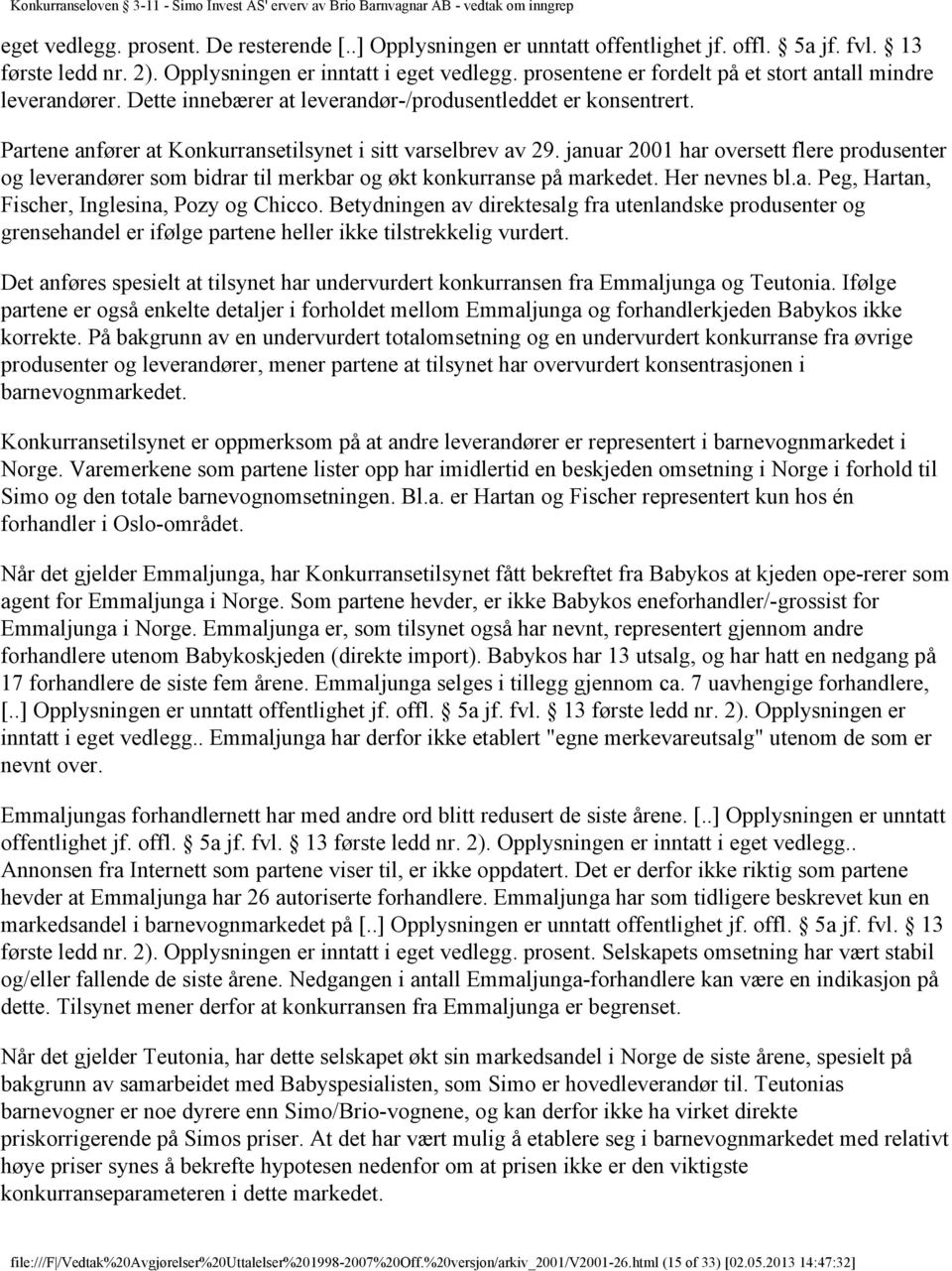 januar 2001 har oversett flere produsenter og leverandører som bidrar til merkbar og økt konkurranse på markedet. Her nevnes bl.a. Peg, Hartan, Fischer, Inglesina, Pozy og Chicco.