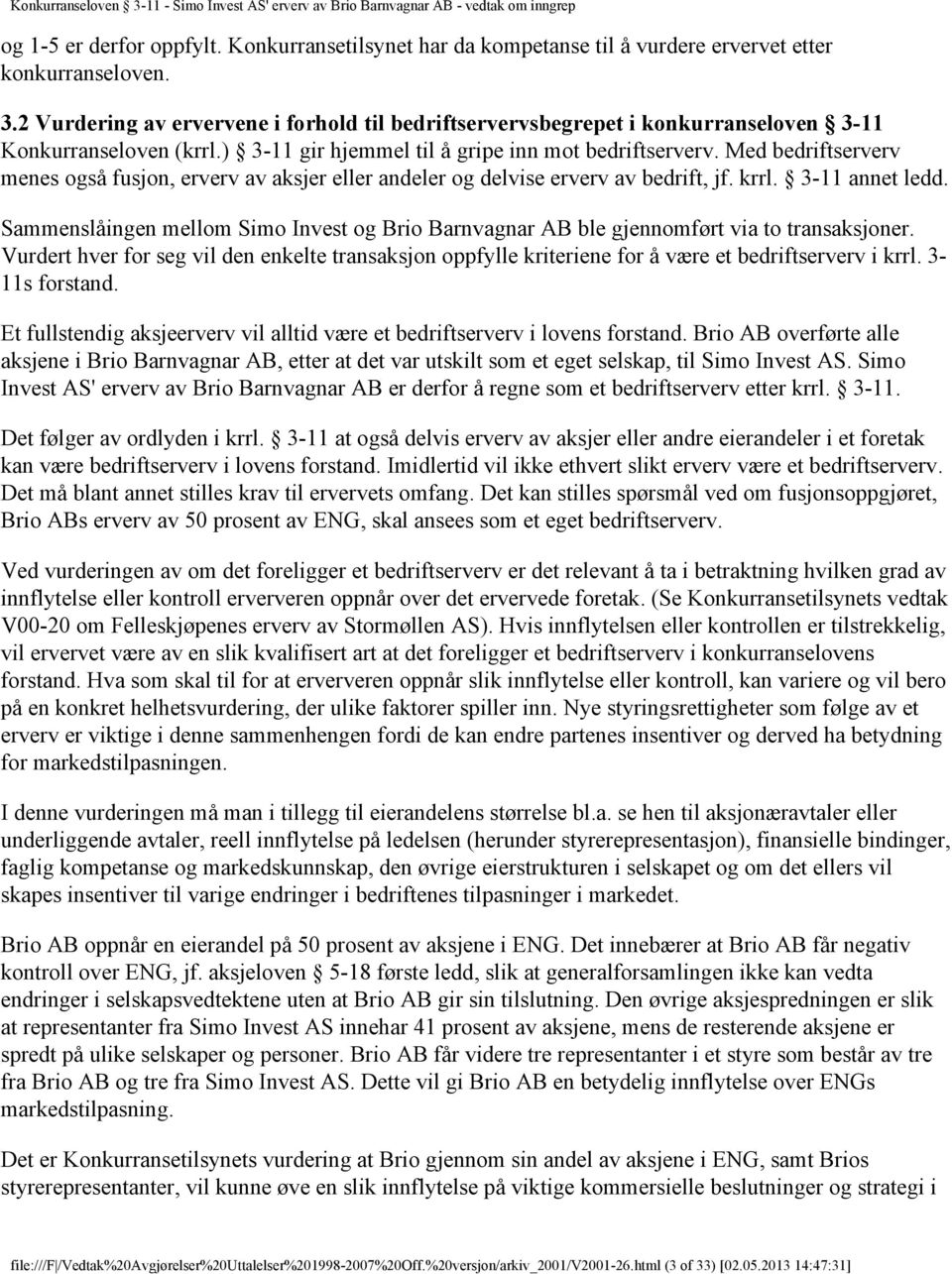 Med bedriftserverv menes også fusjon, erverv av aksjer eller andeler og delvise erverv av bedrift, jf. krrl. 3-11 annet ledd.