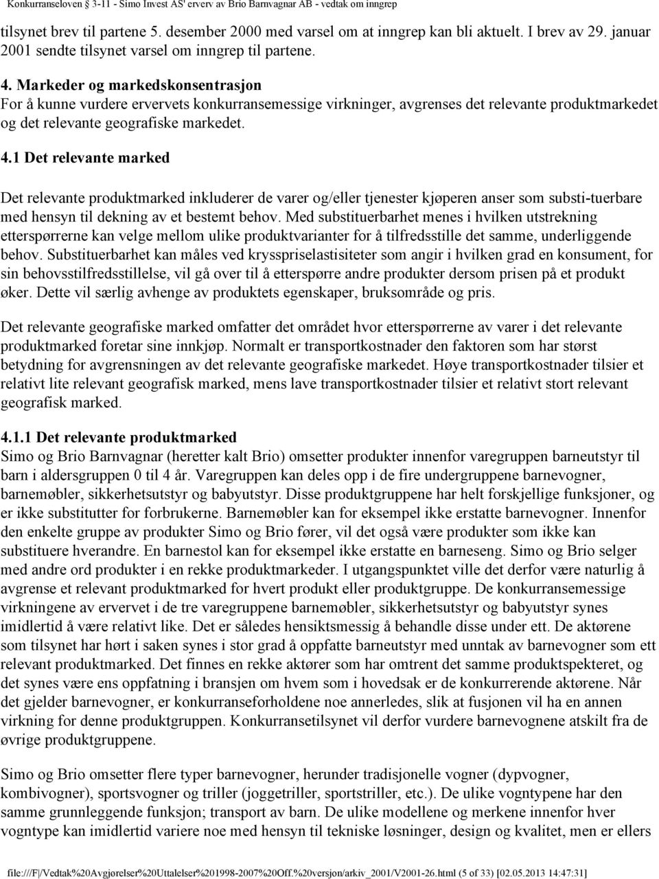 1 Det relevante marked Det relevante produktmarked inkluderer de varer og/eller tjenester kjøperen anser som substi-tuerbare med hensyn til dekning av et bestemt behov.