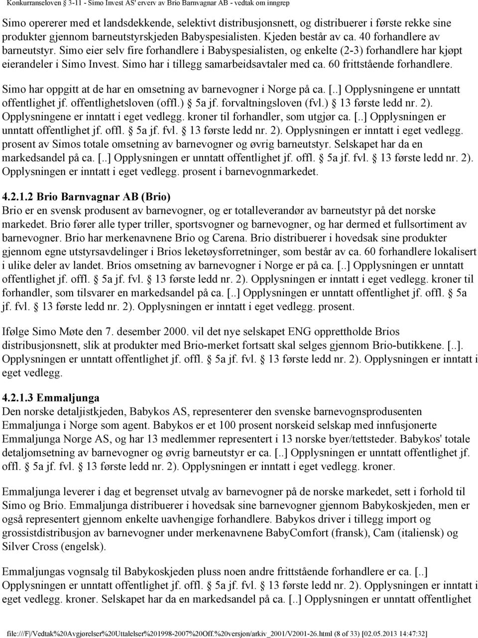 60 frittstående forhandlere. Simo har oppgitt at de har en omsetning av barnevogner i Norge på ca. [..] Opplysningene er unntatt offentlighet jf. offentlighetsloven (offl.) 5a jf.