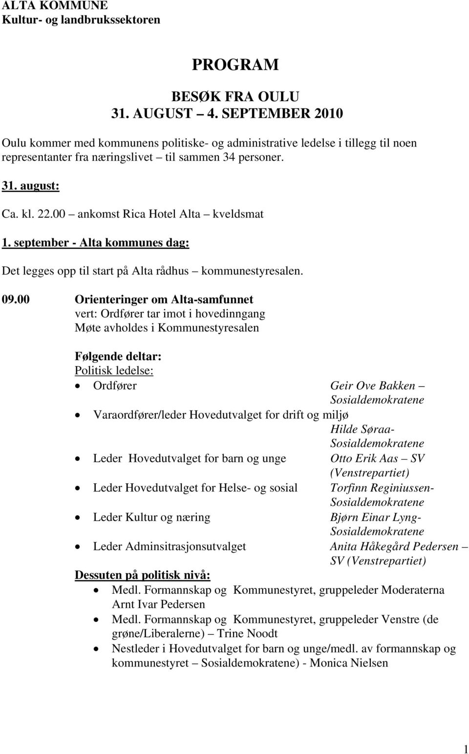 00 ankomst Rica Hotel Alta kveldsmat 1. september - Alta kommunes dag: Det legges opp til start på Alta rådhus kommunestyresalen. 09.