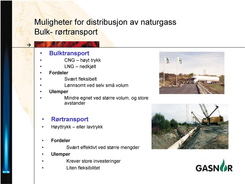 egnet ved større volum, og store avstander Rørtransport Høyttrykk eller lavtrykk