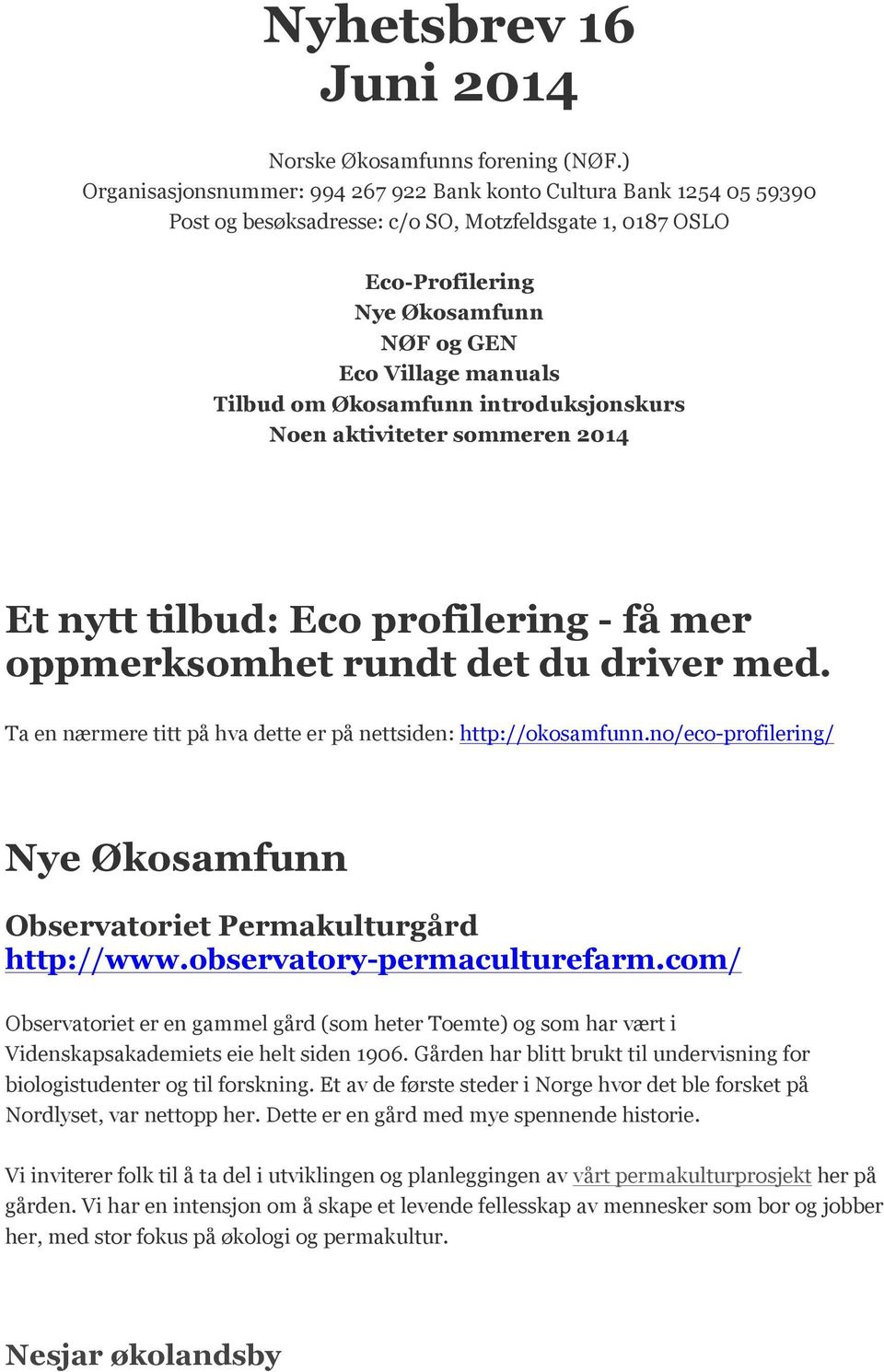 om Økosamfunn introduksjonskurs Noen aktiviteter sommeren 2014 Et nytt tilbud: Eco profilering - få mer oppmerksomhet rundt det du driver med.