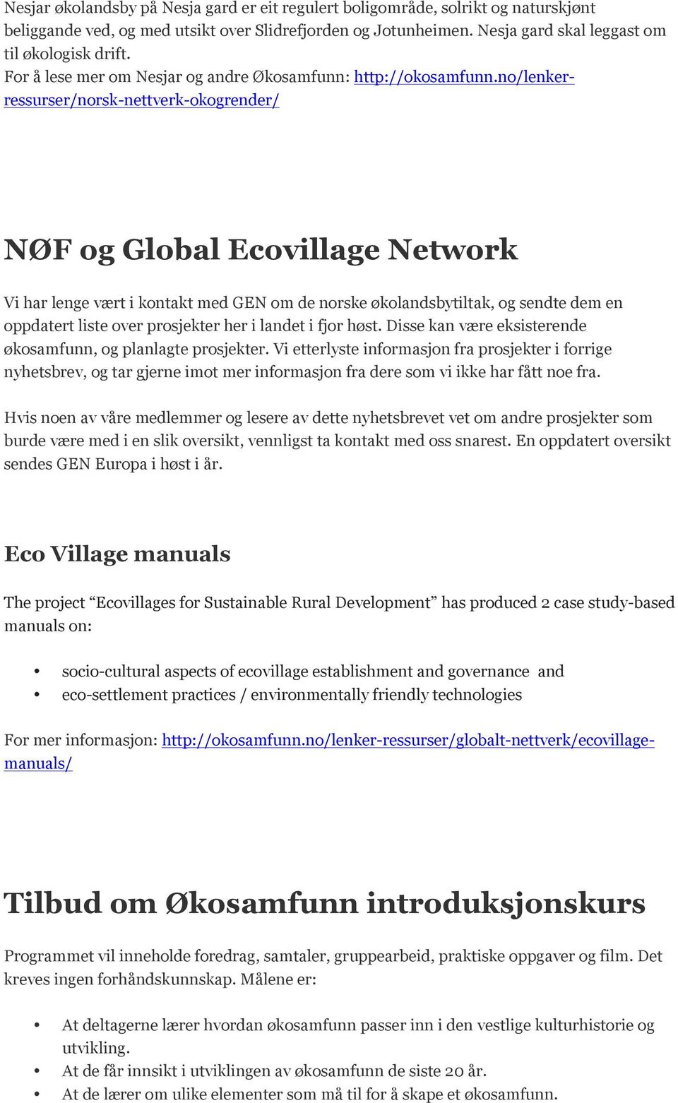 no/lenkerressurser/norsk-nettverk-okogrender/ NØF og Global Ecovillage Network Vi har lenge vært i kontakt med GEN om de norske økolandsbytiltak, og sendte dem en oppdatert liste over prosjekter her