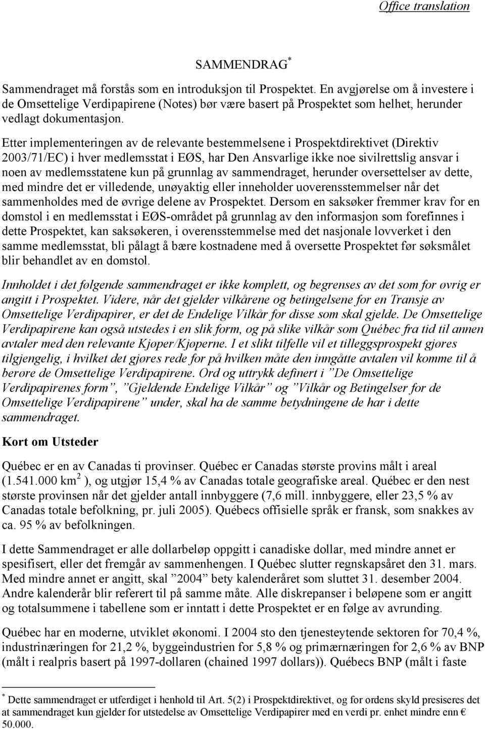 Etter implementeringen av de relevante bestemmelsene i Prospektdirektivet (Direktiv 2003/71/EC) i hver medlemsstat i EØS, har Den Ansvarlige ikke noe sivilrettslig ansvar i noen av medlemsstatene kun