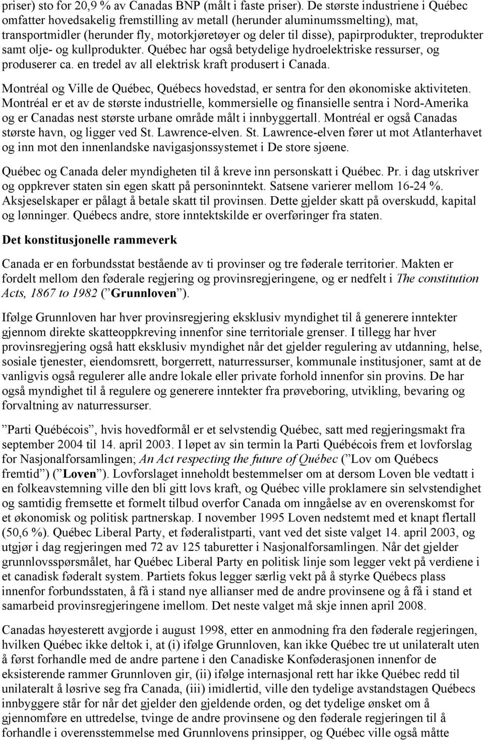 treprodukter samt olje- og kullprodukter. Québec har også betydelige hydroelektriske ressurser, og produserer ca. en tredel av all elektrisk kraft produsert i Canada.