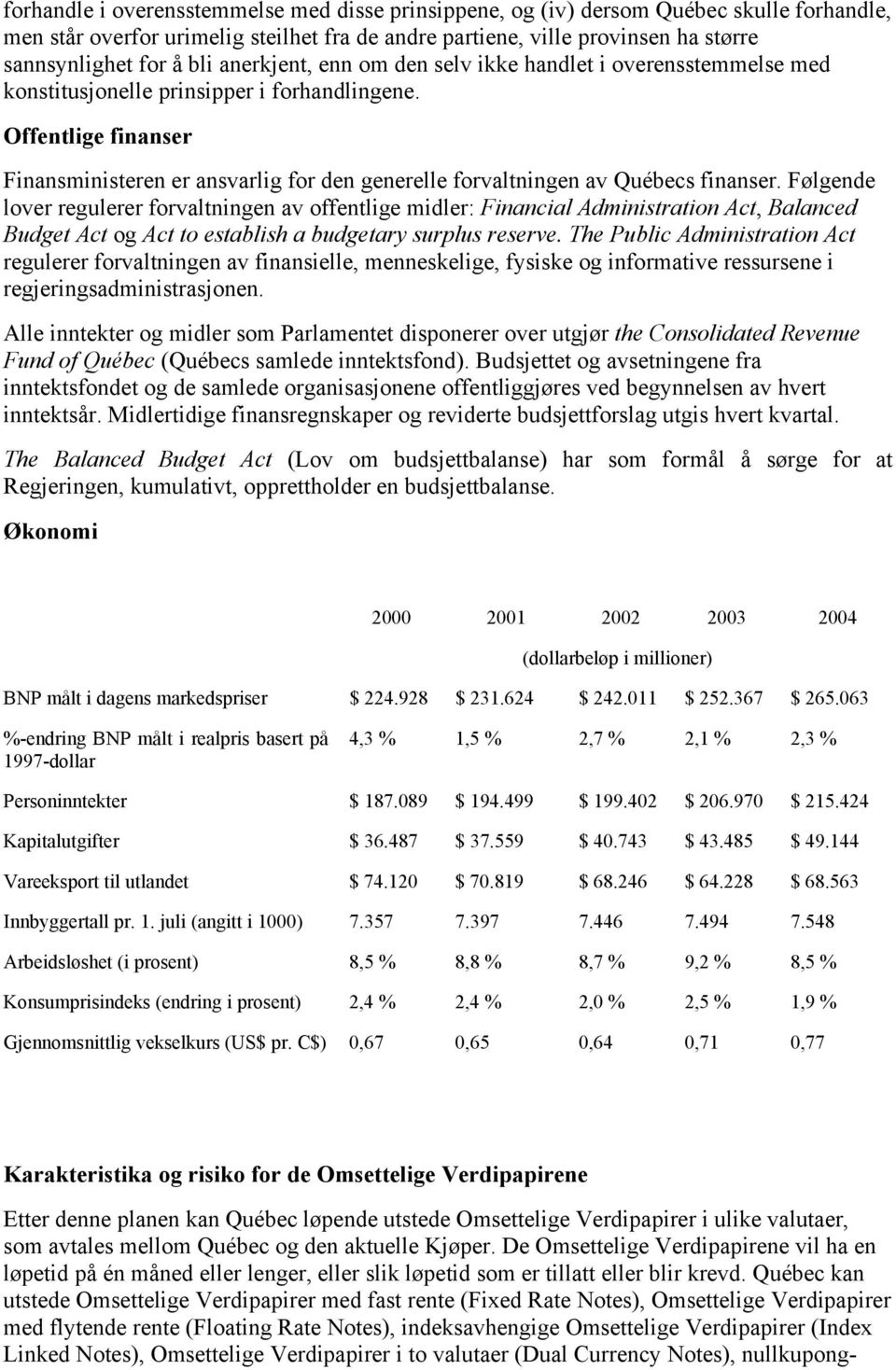 Offentlige finanser Finansministeren er ansvarlig for den generelle forvaltningen av Québecs finanser.