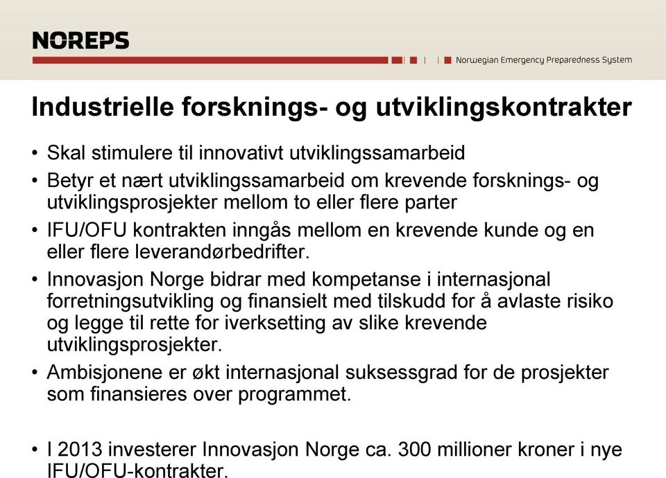 Innovasjon Norge bidrar med kompetanse i internasjonal forretningsutvikling og finansielt med tilskudd for å avlaste risiko og legge til rette for iverksetting av slike