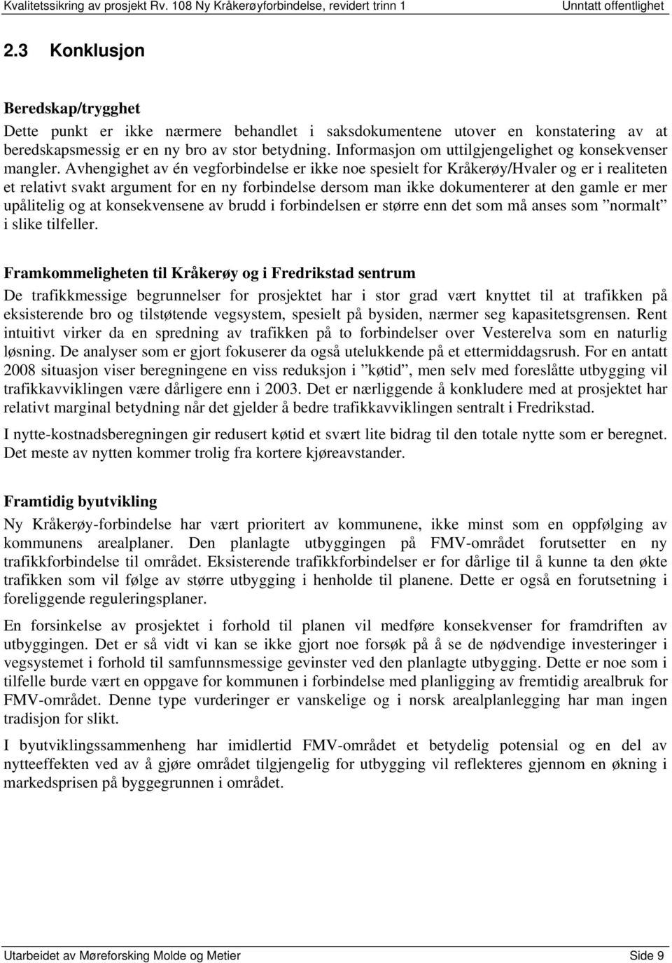 Avhengighet av én vegforbindelse er ikke noe spesielt for Kråkerøy/Hvaler og er i realiteten et relativt svakt argument for en ny forbindelse dersom man ikke dokumenterer at den gamle er mer