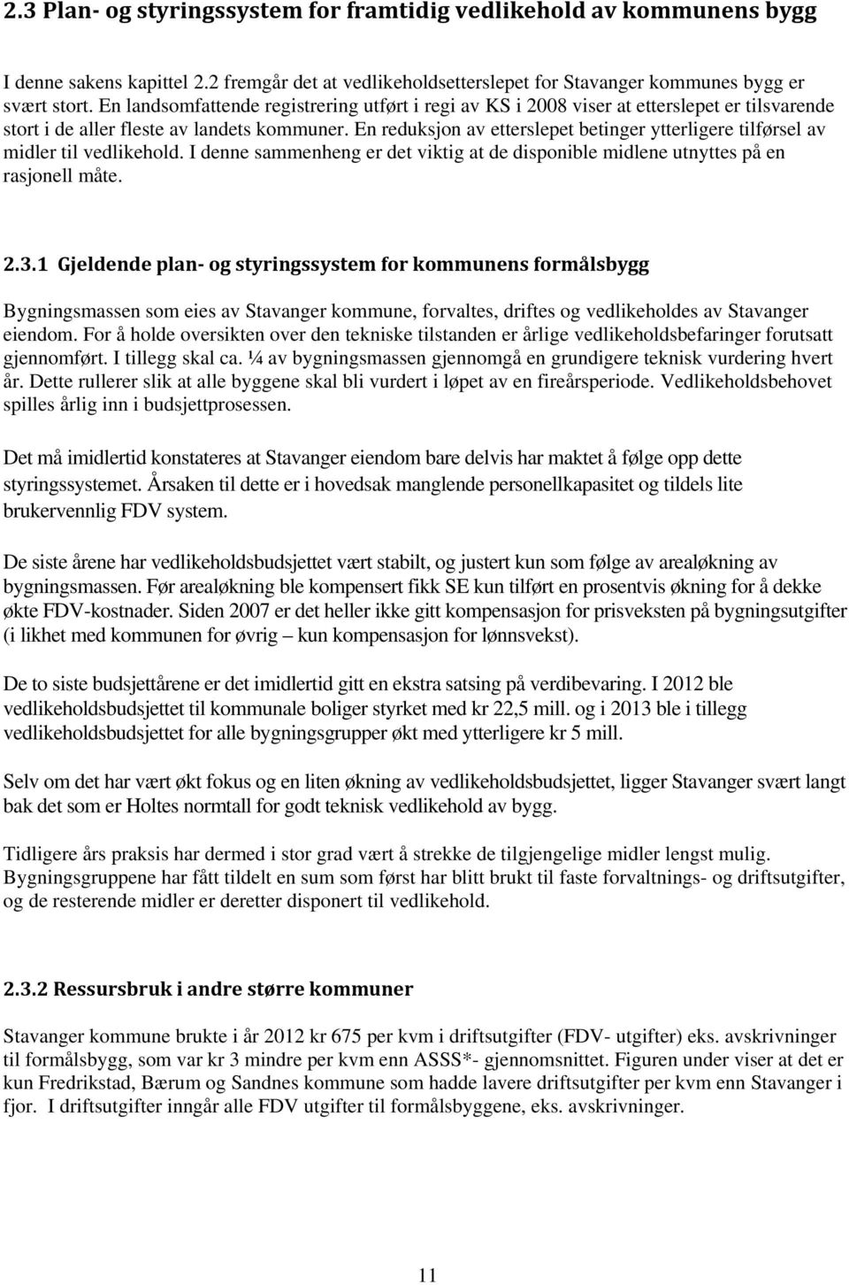 En reduksjon av etterslepet betinger ytterligere tilførsel av midler til vedlikehold. I denne sammenheng er det viktig at de disponible midlene utnyttes på en rasjonell måte. 2.3.