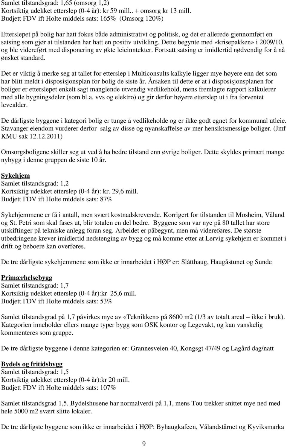 en positiv utvikling. Dette begynte med «krisepakken» i 2009/10, og ble videreført med disponering av økte leieinntekter. Fortsatt satsing er imidlertid nødvendig for å nå ønsket standard.