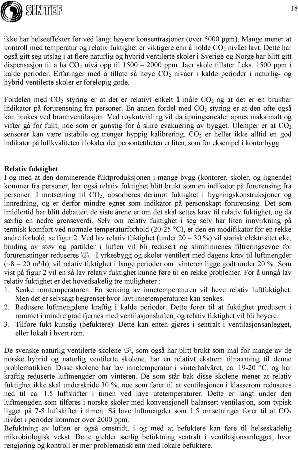 1500 ppm i kalde perioder. Erfaringer med å tillate så høye CO 2 nivåer i kalde perioder i naturlig- og hybrid ventilerte skoler er foreløpig gode.