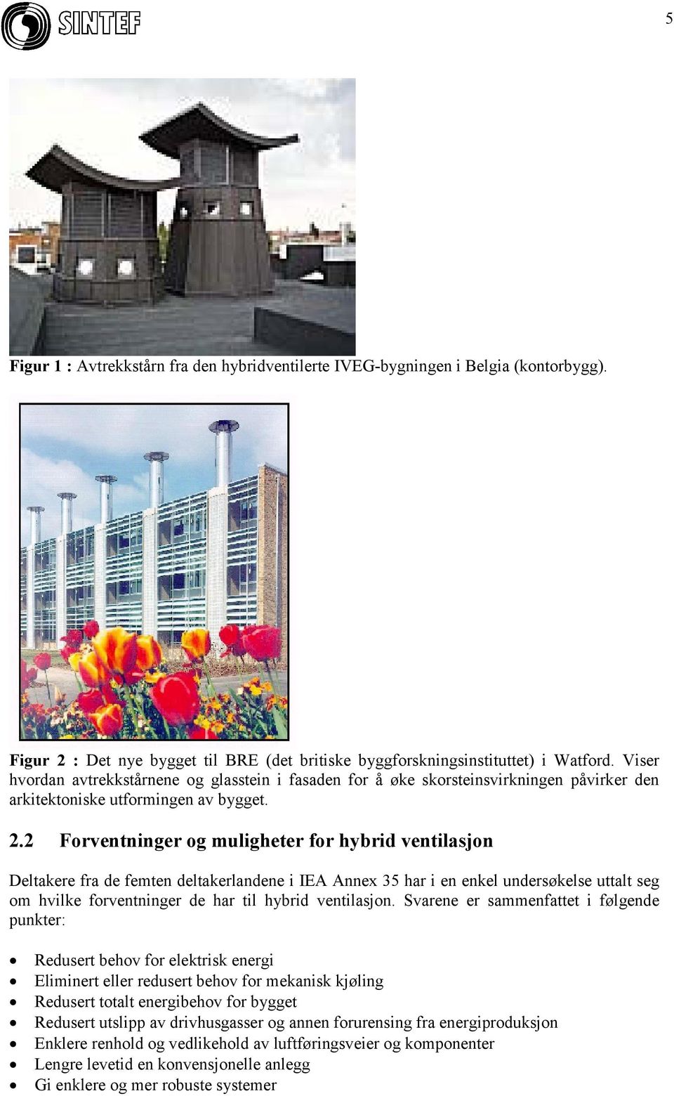 2 Forventninger og muligheter for hybrid ventilasjon Deltakere fra de femten deltakerlandene i IEA Annex 35 har i en enkel undersøkelse uttalt seg om hvilke forventninger de har til hybrid