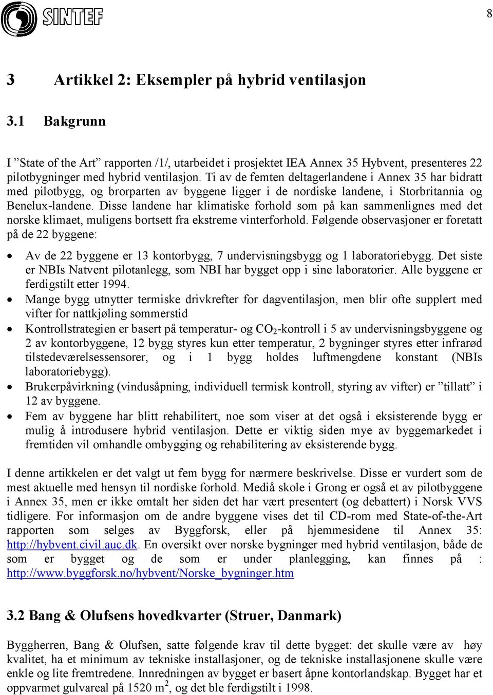 Disse landene har klimatiske forhold som på kan sammenlignes med det norske klimaet, muligens bortsett fra ekstreme vinterforhold.