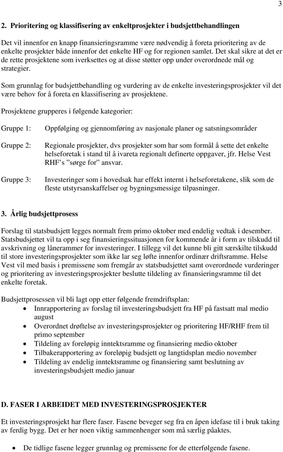 Som grunnlag for budsjettbehandling og vurdering av de enkelte investeringsprosjekter vil det være behov for å foreta en klassifisering av prosjektene.