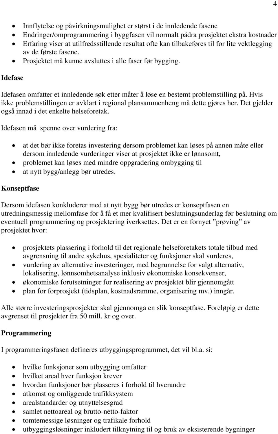 Idefase Idefasen omfatter et innledende søk etter måter å løse en bestemt problemstilling på. Hvis ikke problemstillingen er avklart i regional plansammenheng må dette gjøres her.