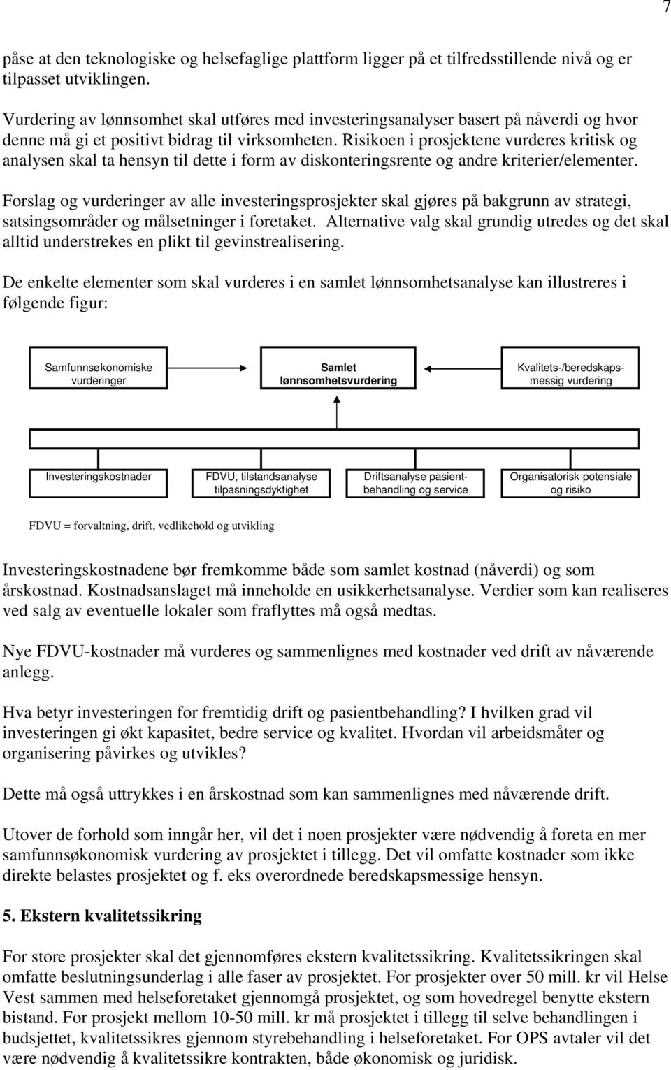 Risikoen i prosjektene vurderes kritisk og analysen skal ta hensyn til dette i form av diskonteringsrente og andre kriterier/elementer.