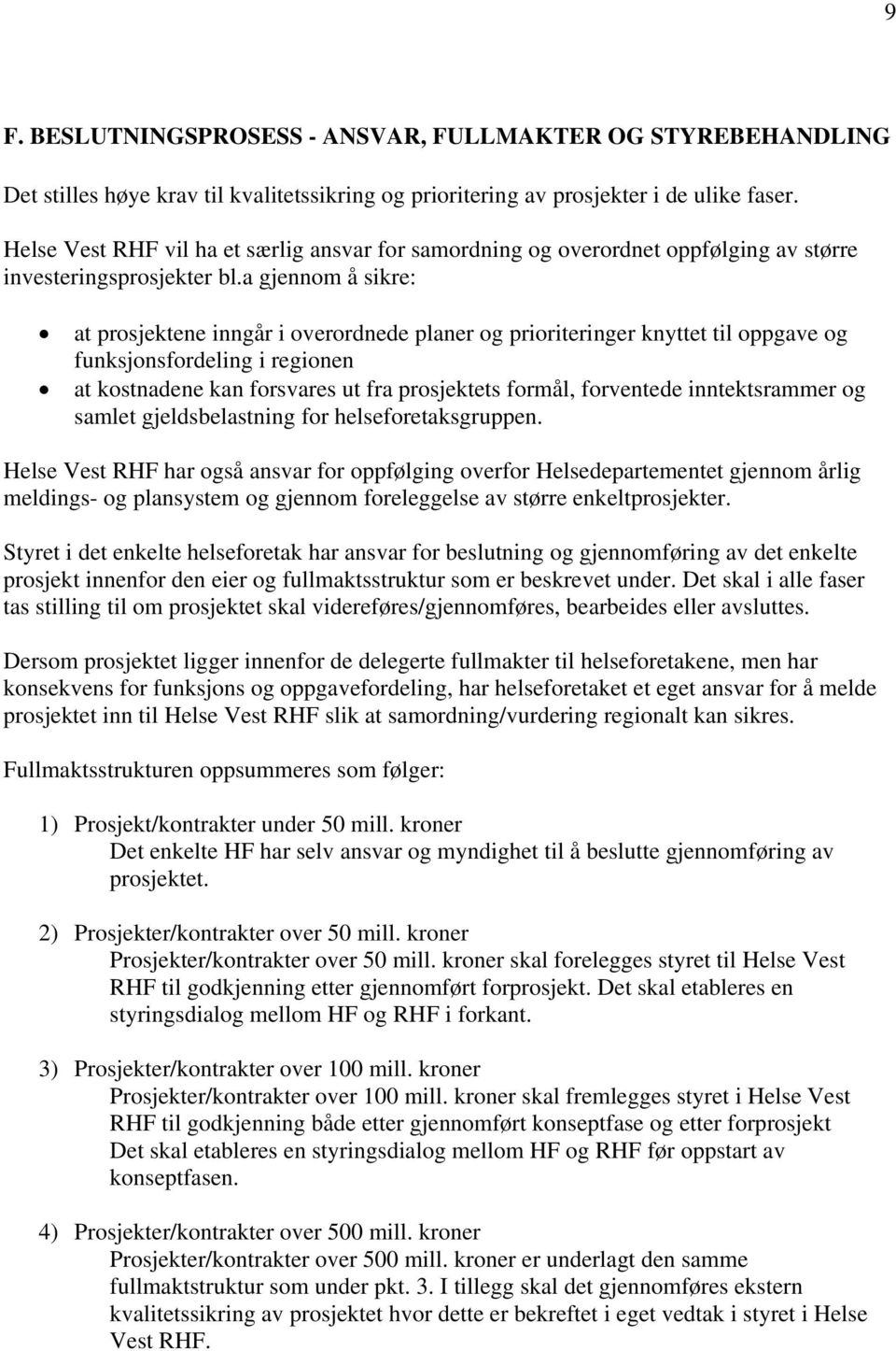 a gjennom å sikre: at prosjektene inngår i overordnede planer og prioriteringer knyttet til oppgave og funksjonsfordeling i regionen at kostnadene kan forsvares ut fra prosjektets formål, forventede