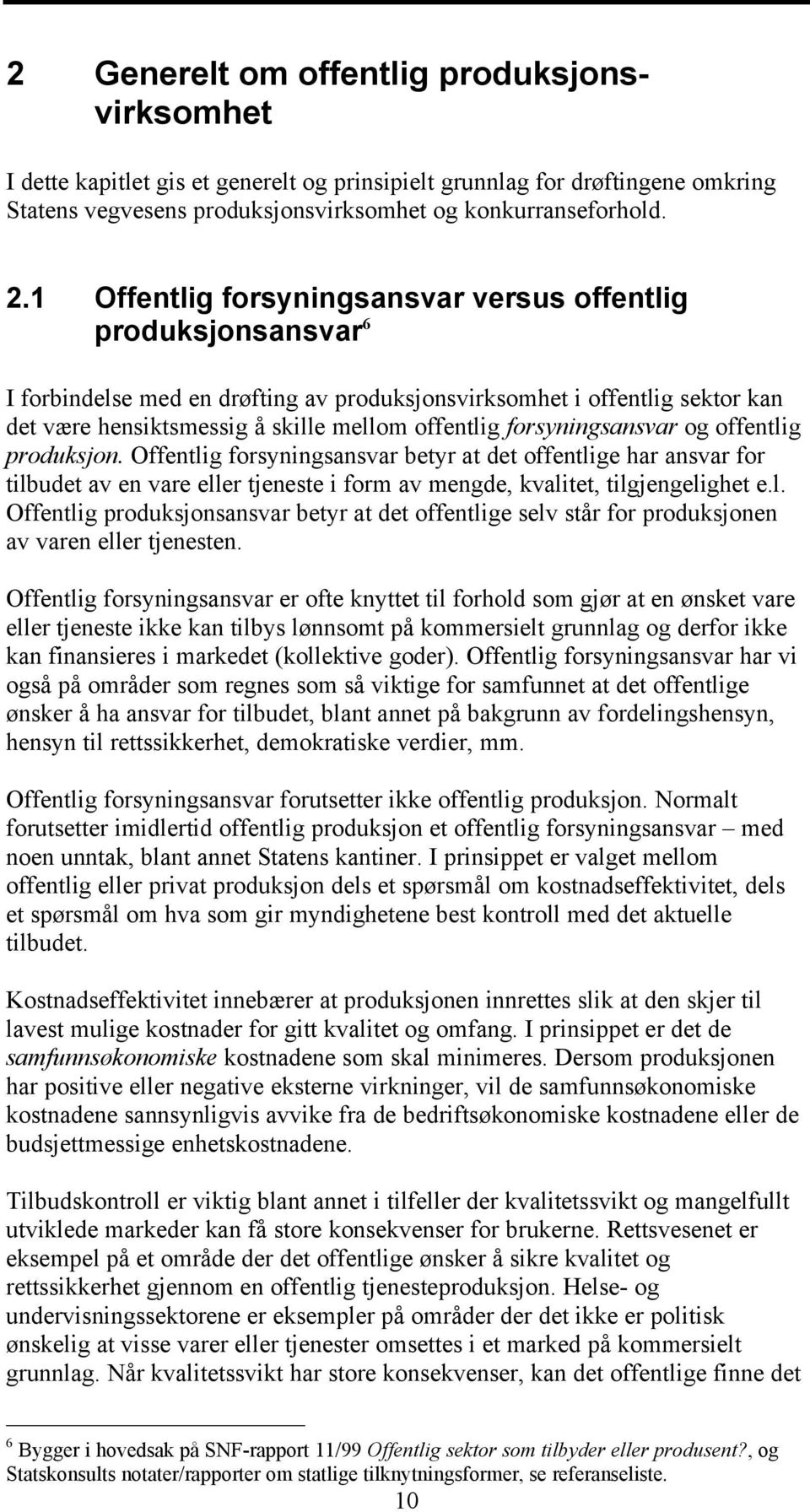 forsyningsansvar og offentlig produksjon. Offentlig forsyningsansvar betyr at det offentlige har ansvar for tilbudet av en vare eller tjeneste i form av mengde, kvalitet, tilgjengelighet e.l. Offentlig produksjonsansvar betyr at det offentlige selv står for produksjonen av varen eller tjenesten.