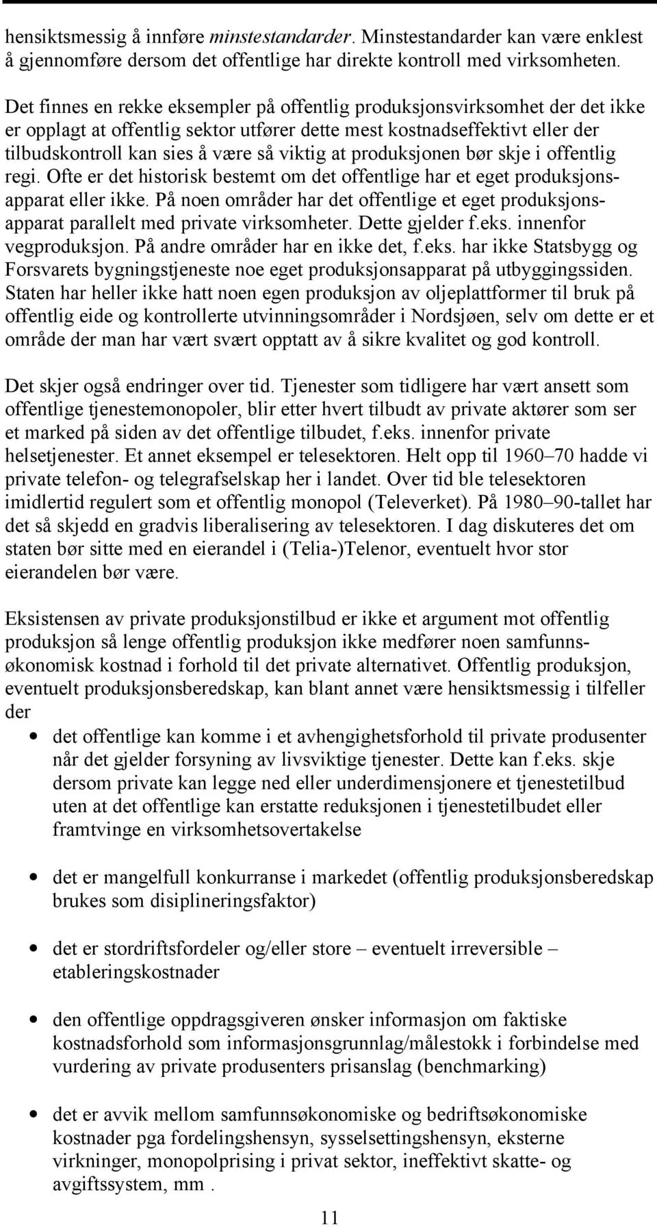 at produksjonen bør skje i offentlig regi. Ofte er det historisk bestemt om det offentlige har et eget produksjonsapparat eller ikke.