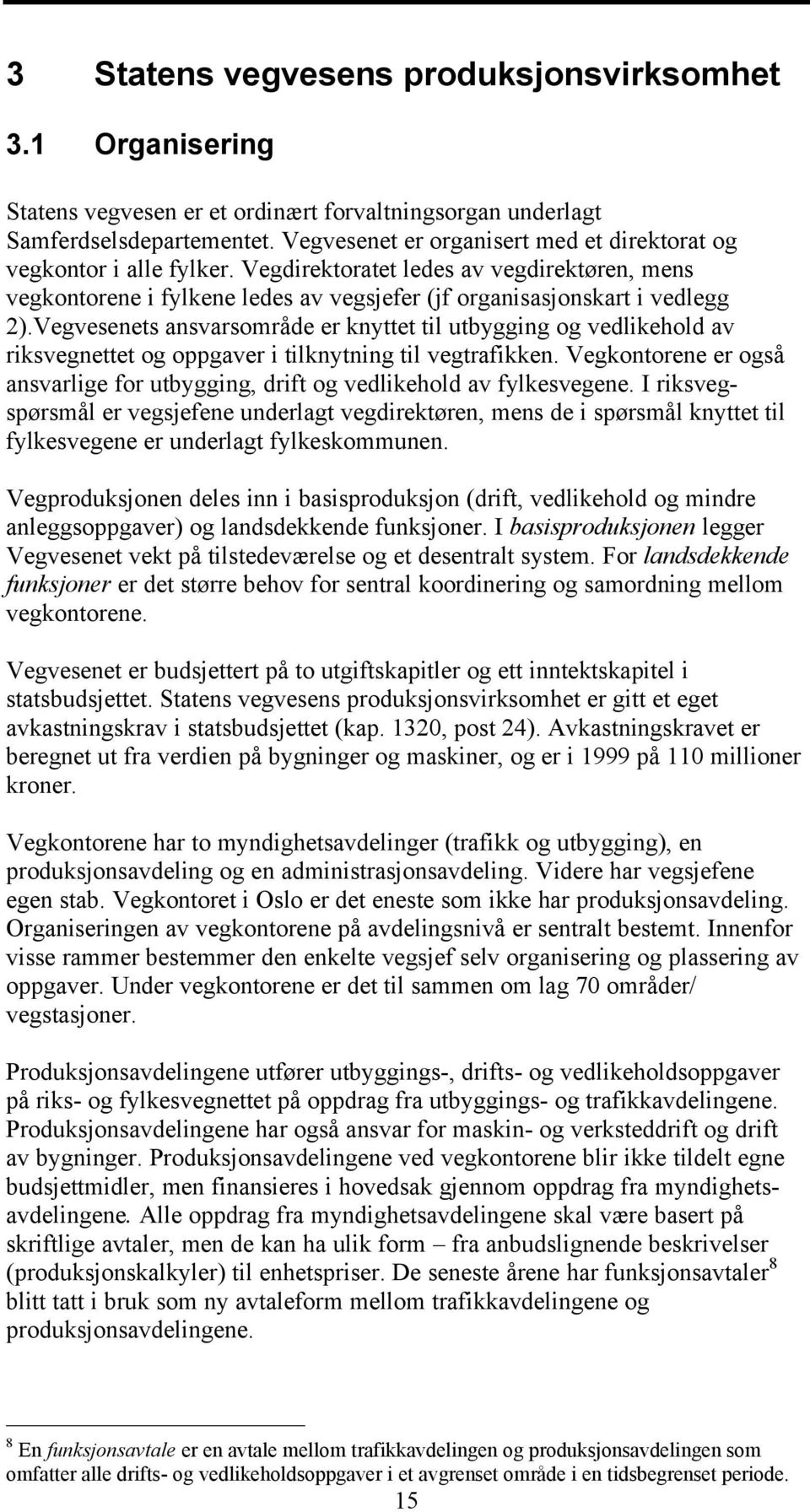 Vegvesenets ansvarsområde er knyttet til utbygging og vedlikehold av riksvegnettet og oppgaver i tilknytning til vegtrafikken.