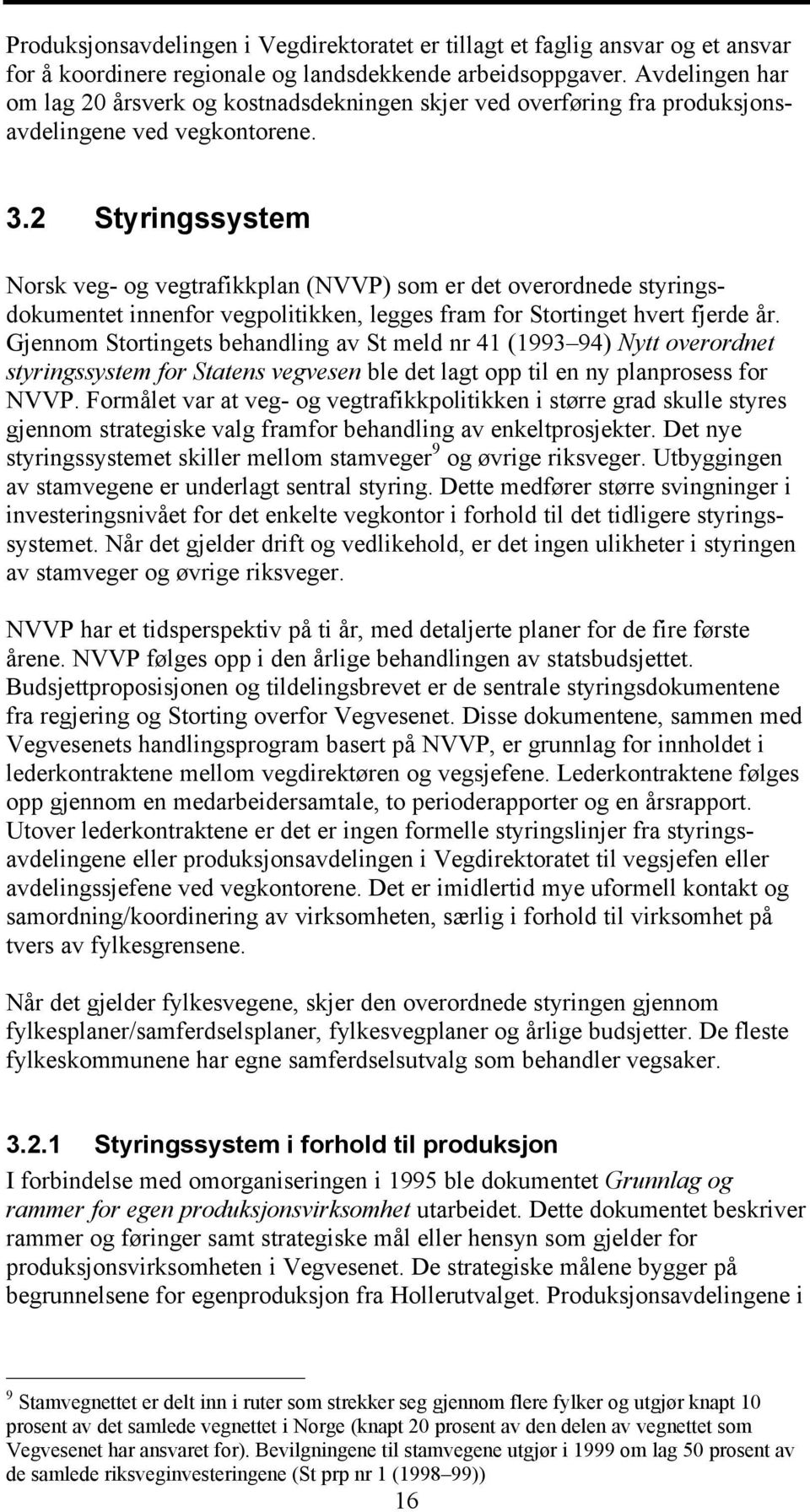 2 Styringssystem Norsk veg- og vegtrafikkplan (NVVP) som er det overordnede styringsdokumentet innenfor vegpolitikken, legges fram for Stortinget hvert fjerde år.