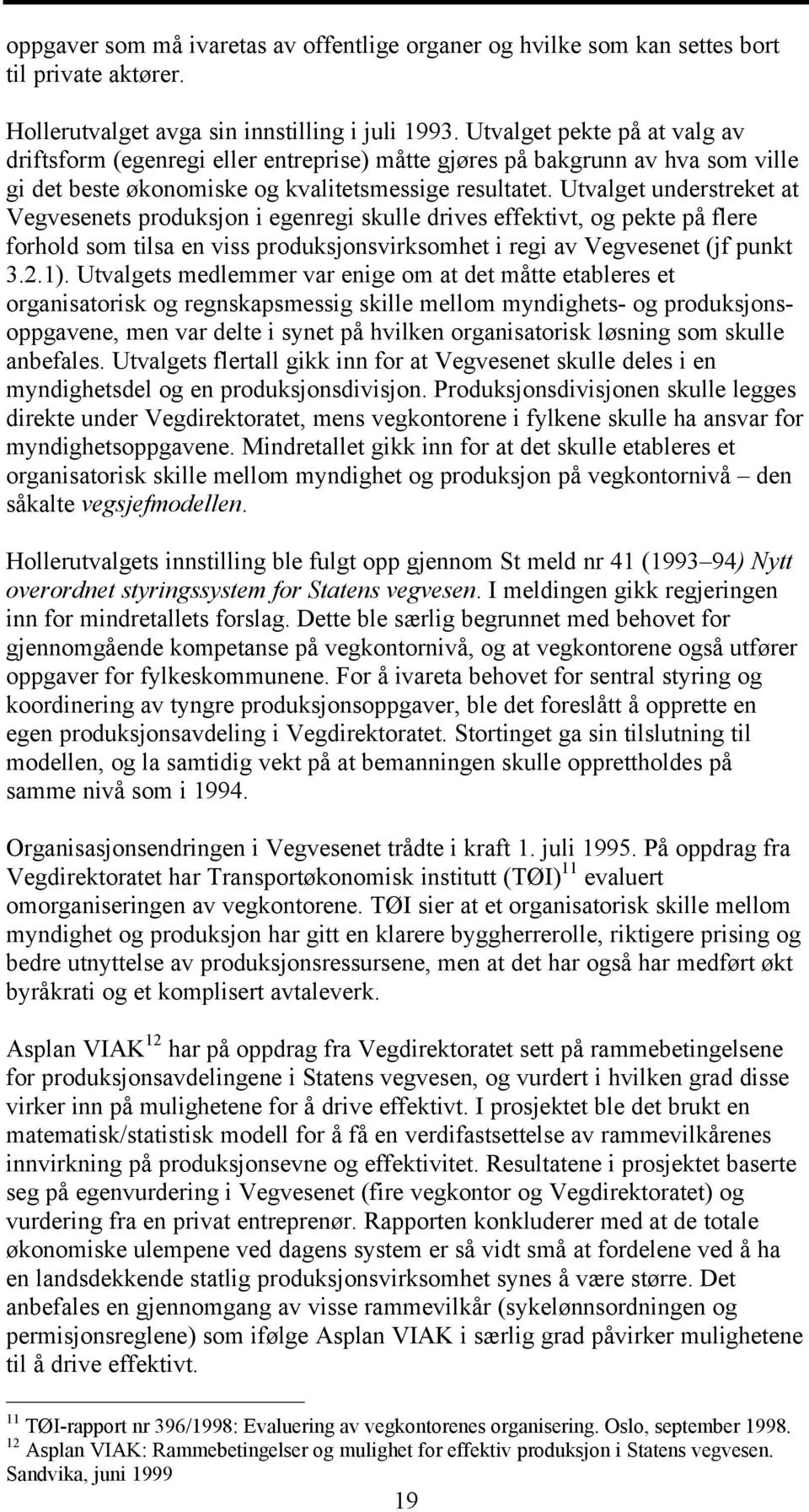 Utvalget understreket at Vegvesenets produksjon i egenregi skulle drives effektivt, og pekte på flere forhold som tilsa en viss produksjonsvirksomhet i regi av Vegvesenet (jf punkt 3.2.1).