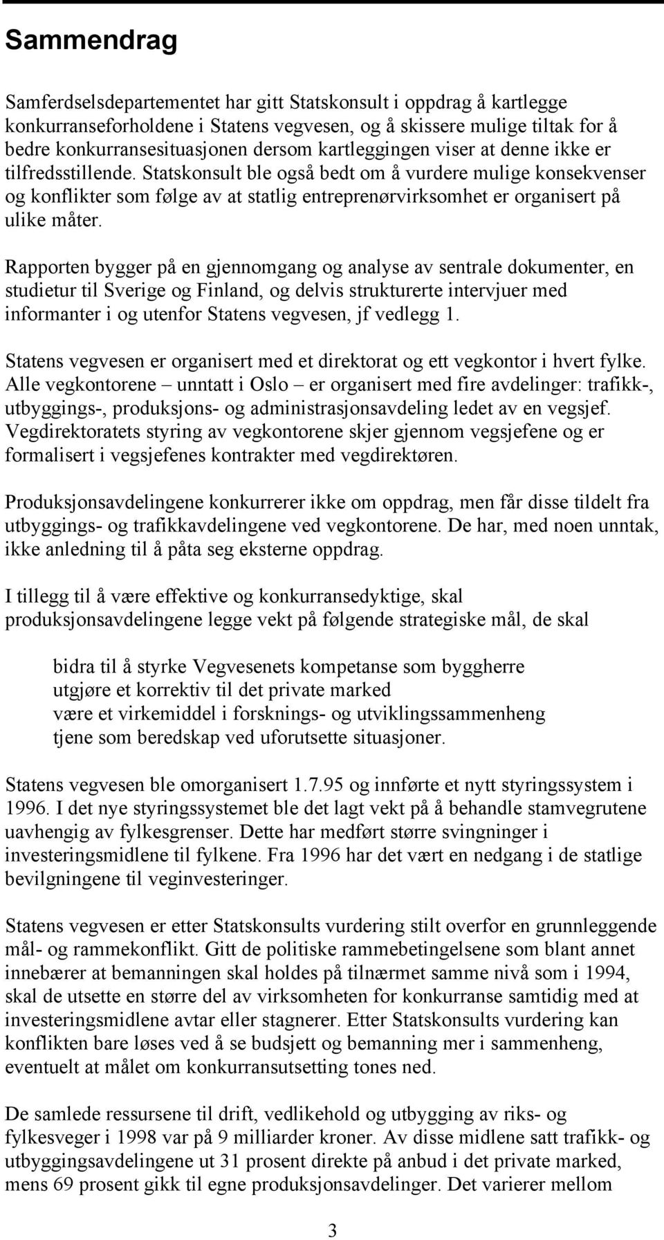 Statskonsult ble også bedt om å vurdere mulige konsekvenser og konflikter som følge av at statlig entreprenørvirksomhet er organisert på ulike måter.