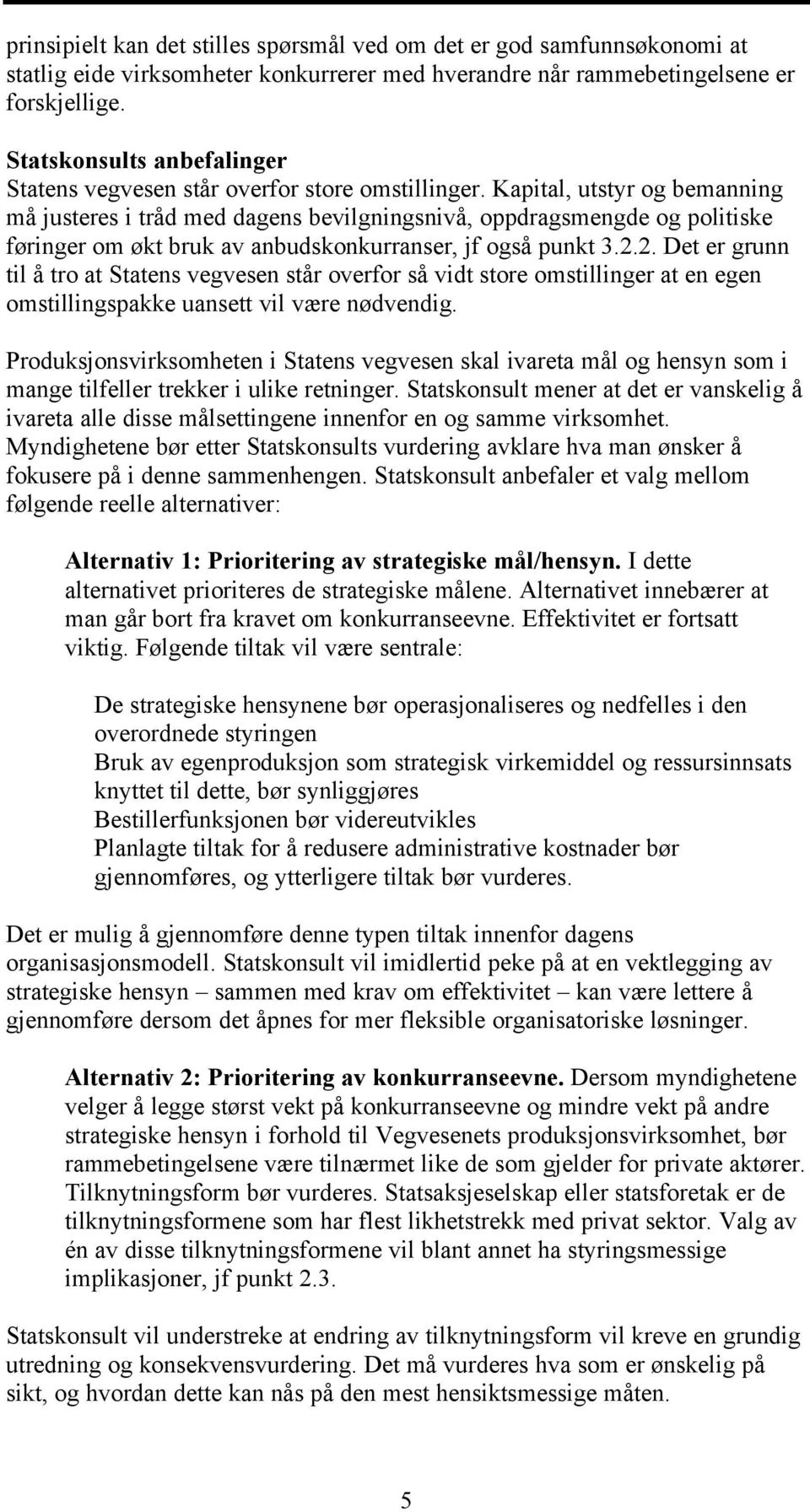 Kapital, utstyr og bemanning må justeres i tråd med dagens bevilgningsnivå, oppdragsmengde og politiske føringer om økt bruk av anbudskonkurranser, jf også punkt 3.2.