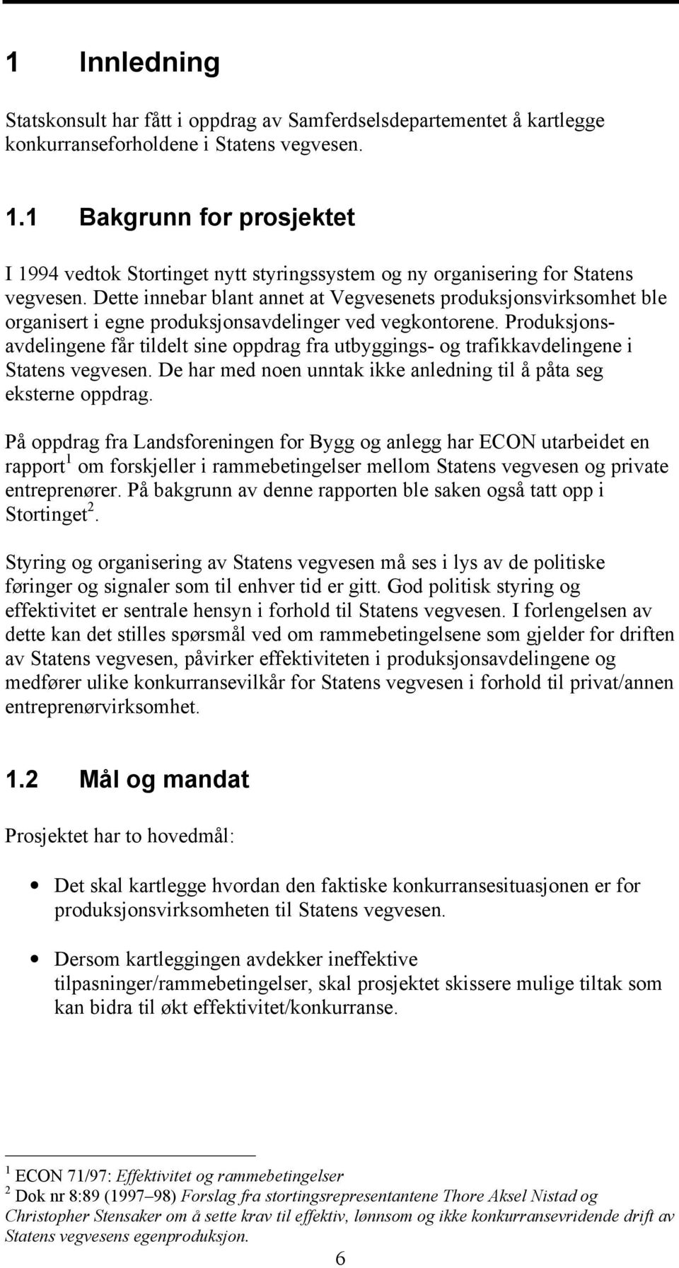 Dette innebar blant annet at Vegvesenets produksjonsvirksomhet ble organisert i egne produksjonsavdelinger ved vegkontorene.