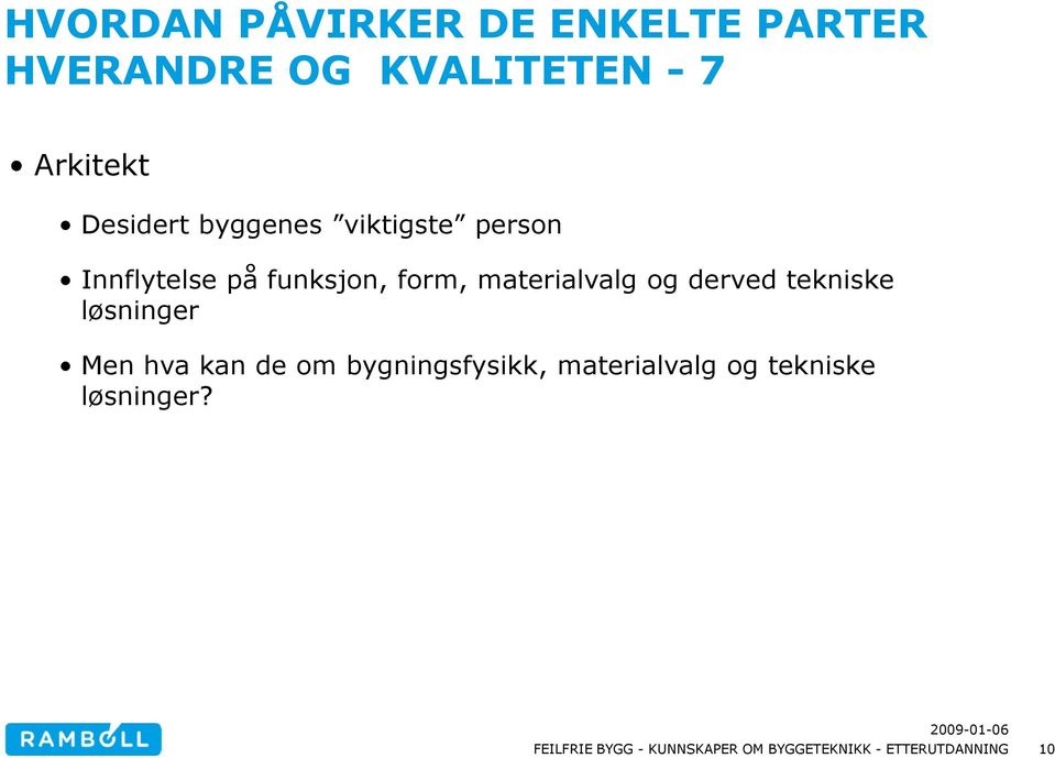 funksjon, form, materialvalg og derved tekniske løsninger Men