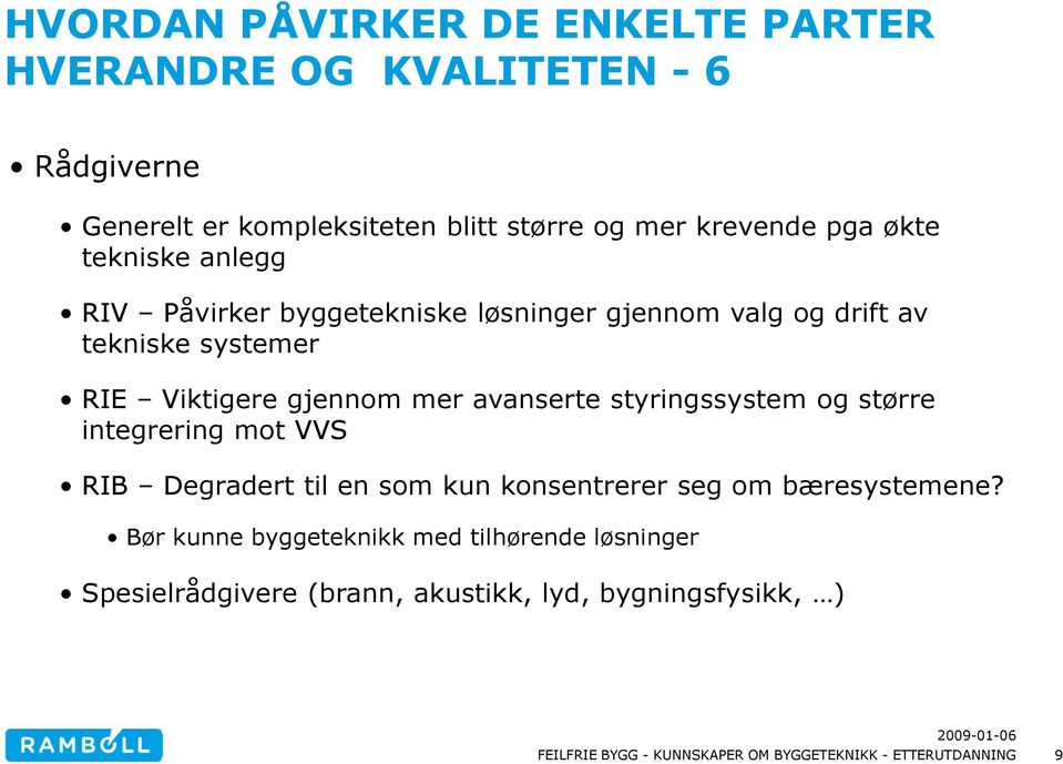 Viktigere gjennom mer avanserte styringssystem og større integrering mot VVS RIB Degradert til en som kun konsentrerer